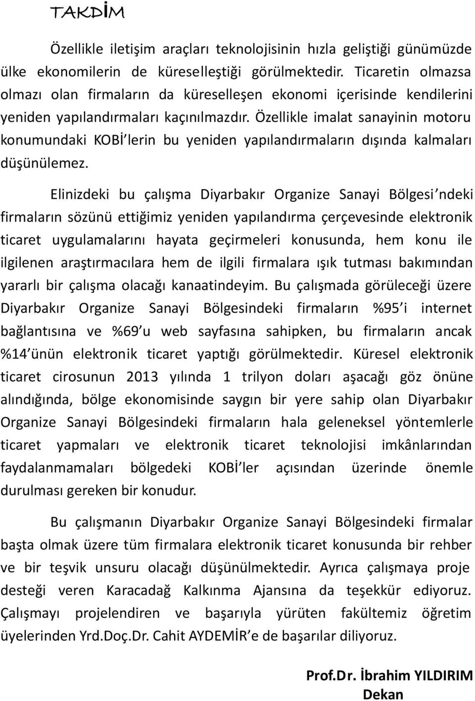 Özellikle imalat sanayinin motoru konumundaki KOBİ lerin bu yeniden yapılandırmaların dışında kalmaları düşünülemez.