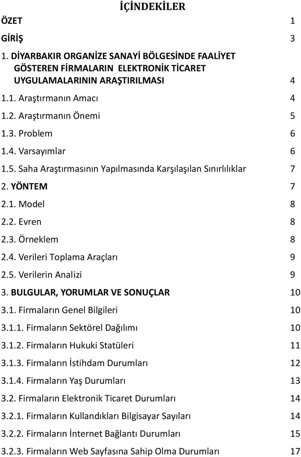 5. Verilerin Analizi 9 3. BULGULAR, YORUMLAR VE SONUÇLAR 10 3.1. Firmaların Genel Bilgileri 10 3.1.1. Firmaların Sektörel Dağılımı 10 3.1.2. Firmaların Hukuki Statüleri 11 3.1.3. Firmaların İstihdam Durumları 12 3.