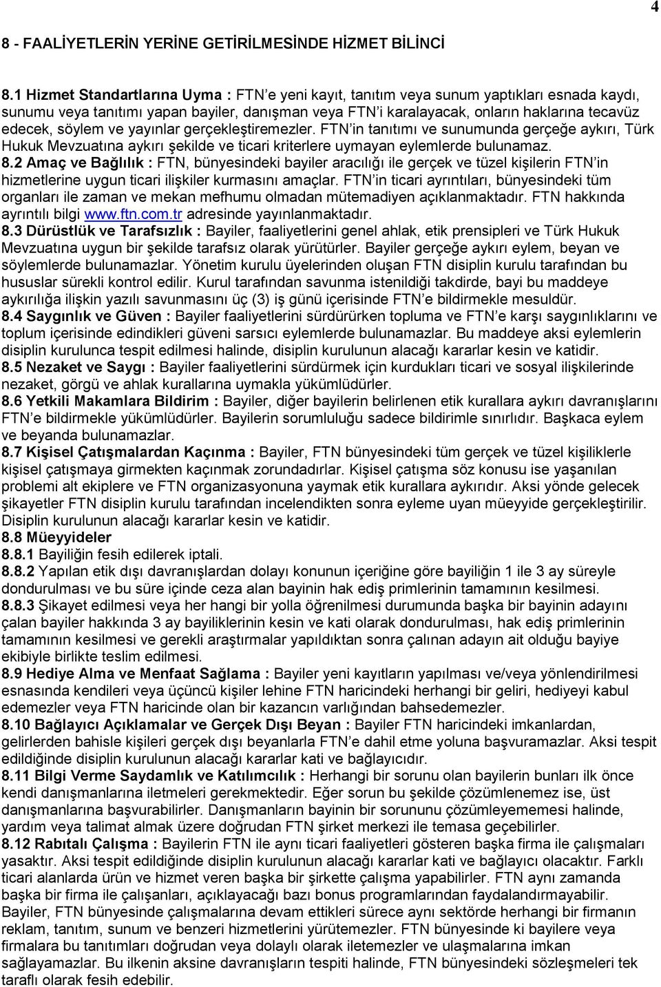 söylem ve yayınlar gerçekleştiremezler. FTN in tanıtımı ve sunumunda gerçeğe aykırı, Türk Hukuk Mevzuatına aykırı şekilde ve ticari kriterlere uymayan eylemlerde bulunamaz. 8.