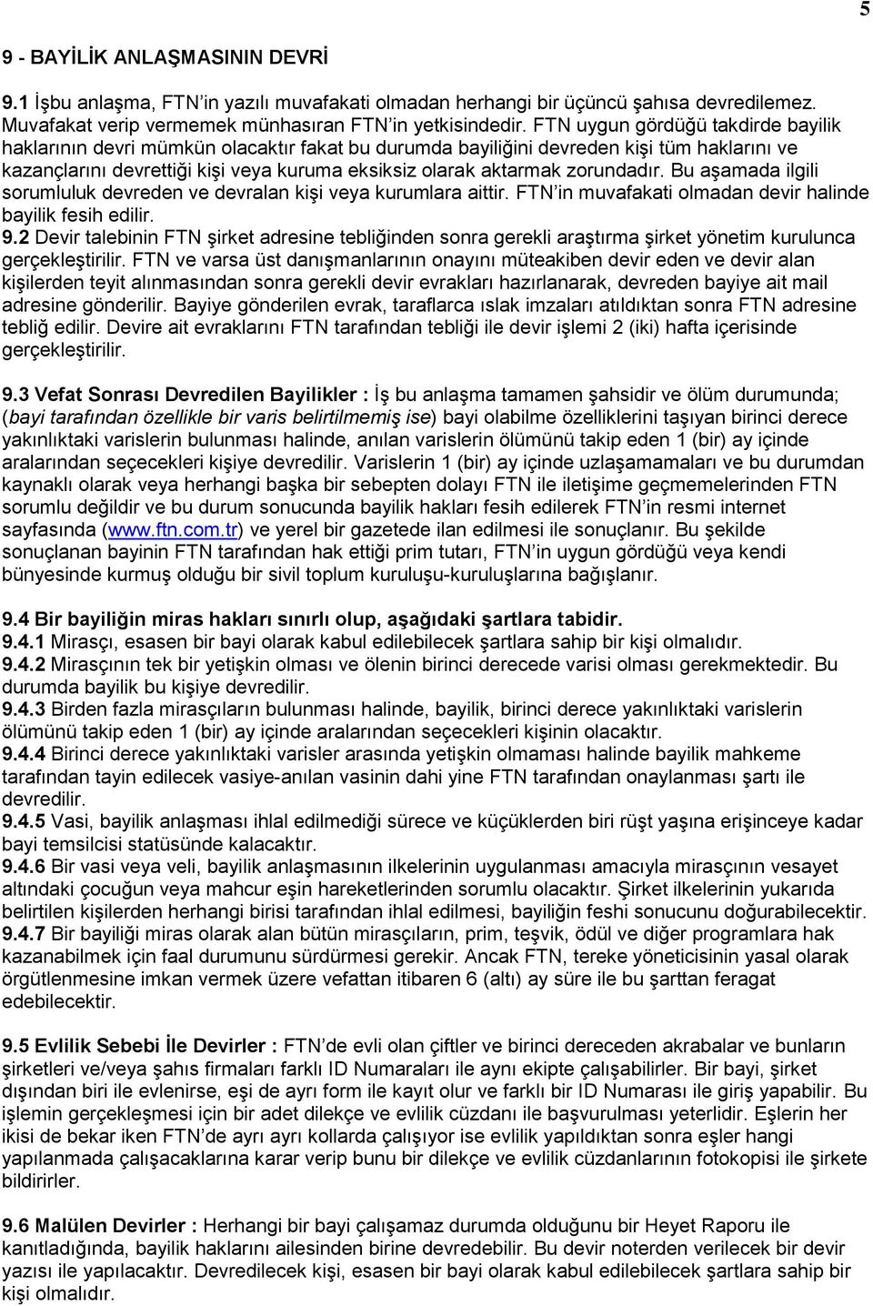 zorundadır. Bu aşamada ilgili sorumluluk devreden ve devralan kişi veya kurumlara aittir. FTN in muvafakati olmadan devir halinde bayilik fesih edilir. 9.