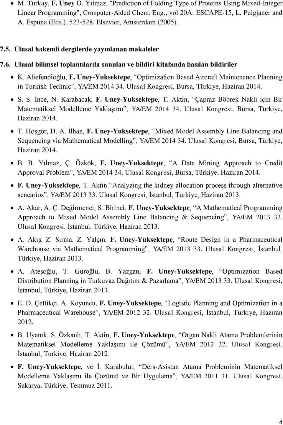 Uney-Yuksektepe, Optimization Based Aircraft Maintenance Planning in Turkish Technic, YA/EM 2014 34. Ulusal Kongresi, Bursa, Türkiye, Haziran 2014. S. S. İnce, N. Karabacak, F. Uney-Yuksektepe, T.