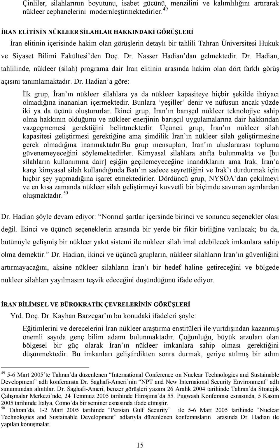 Nasser Hadian dan gelmektedir. Dr. Hadian, tahlilinde, nükleer (silah) programa dair İran elitinin arasında hakim olan dört farklı görüş açısını tanımlamaktadır. Dr. Hadian a göre: İlk grup, İran ın nükleer silahlara ya da nükleer kapasiteye hiçbir şekilde ihtiyacı olmadığına inananları içermektedir.