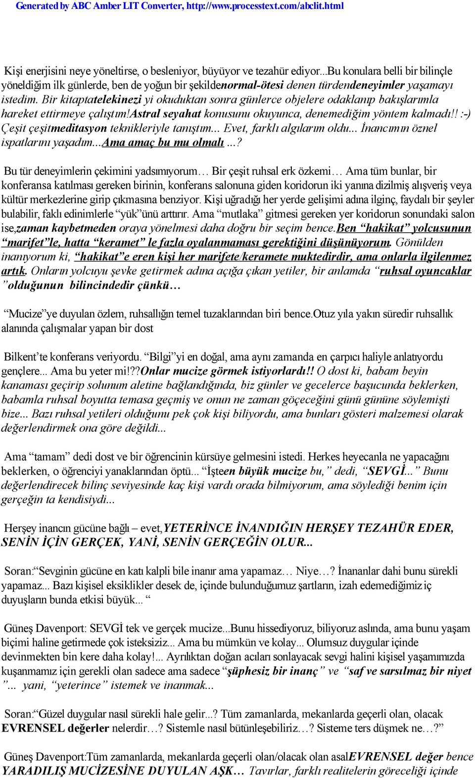 Bir kitaptatelekinezi yi okuduktan sonra günlerce objelere odaklanıp bakışlarımla hareket ettirmeye çalıştım!astral seyahat konusunu okuyunca, denemediğim yöntem kalmadı!