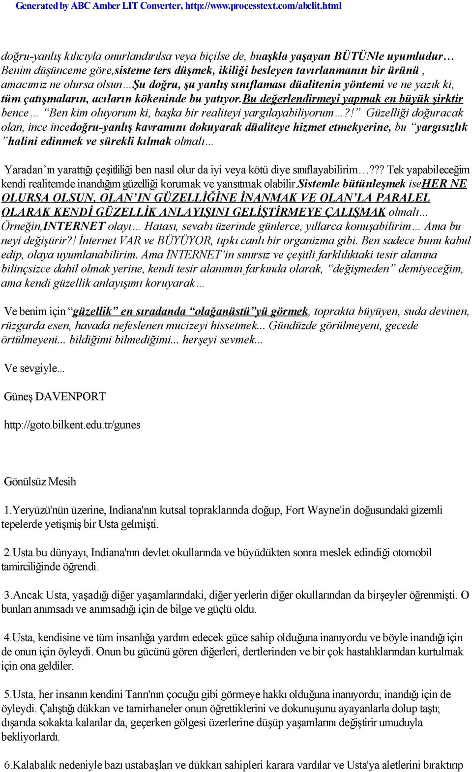 bu değerlendirmeyi yapmak en büyük şirktir bence Ben kim oluyorum ki, başka bir realiteyi yargılayabiliyorum?