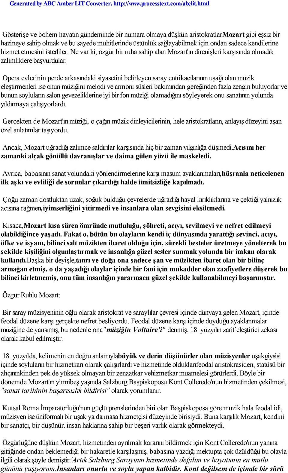 Opera evlerinin perde arkasındaki siyasetini belirleyen saray entrikacılarının uşağı olan müzik eleştirmenleri ise onun müziğini melodi ve armoni süsleri bakımından gereğinden fazla zengin buluyorlar