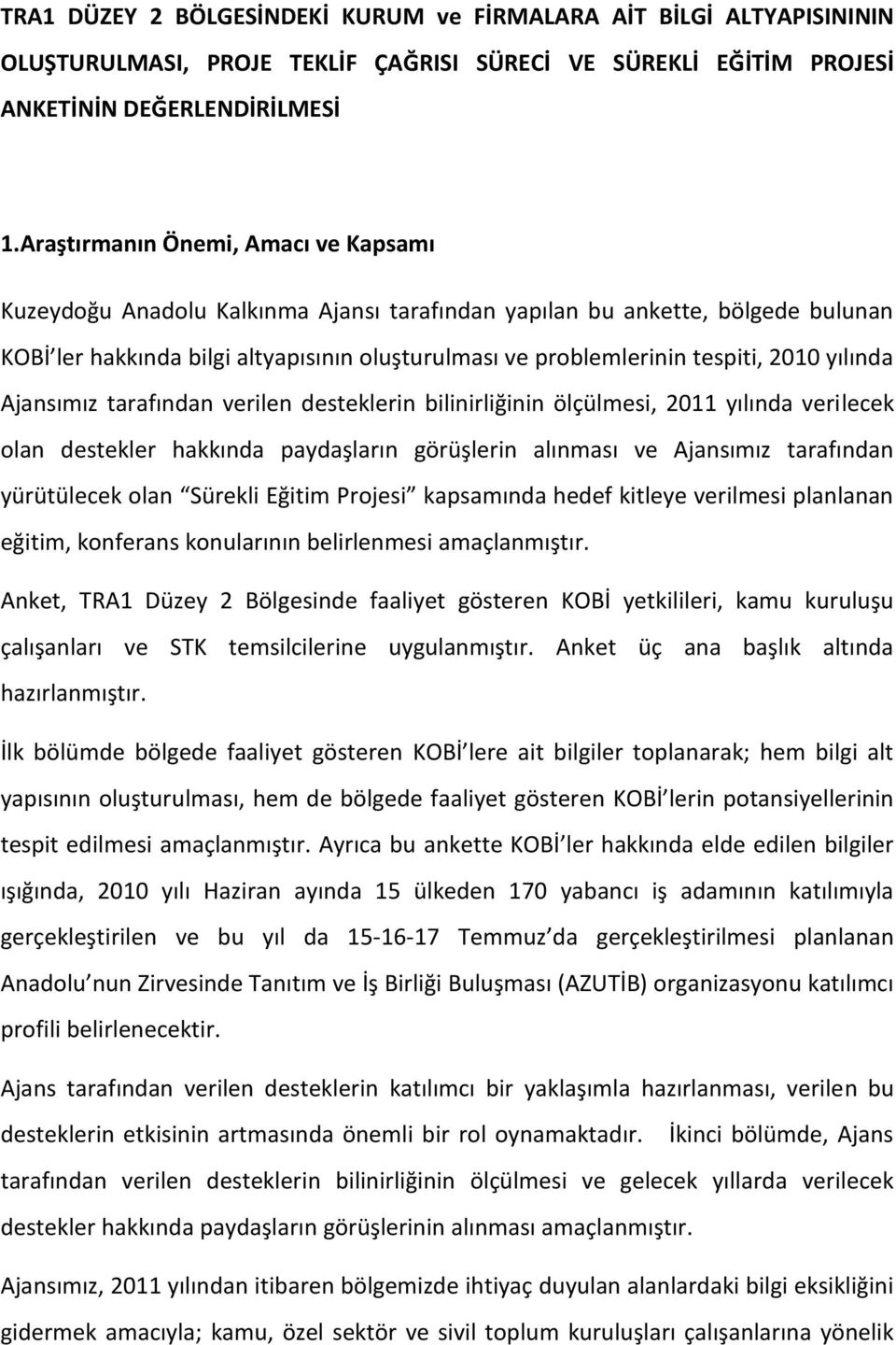 2010 yılında Ajansımız tarafından verilen desteklerin bilinirliğinin ölçülmesi, 2011 yılında verilecek olan destekler hakkında paydaşların görüşlerin alınması ve Ajansımız tarafından yürütülecek olan