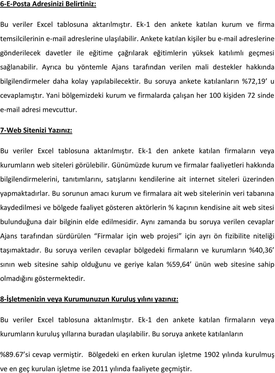 Ayrıca bu yöntemle Ajans tarafından verilen mali destekler hakkında bilgilendirmeler daha kolay yapılabilecektir. Bu soruya ankete katılanların %72,19 u cevaplamıştır.