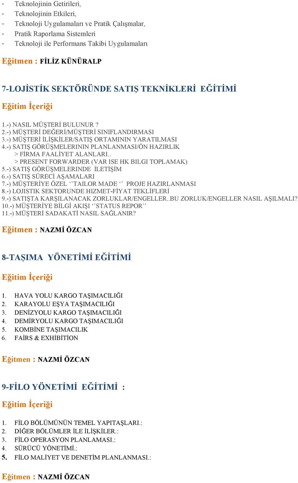 -) SATIŞ GÖRÜŞMELERININ PLANLANMASI/ÖN HAZIRLIK > FİRMA FAALİYET ALANLARI.. > PRESENT FORWARDER (VAR ISE HK BILGI TOPLAMAK) 5.-) SATIŞ GÖRÜŞMELERINDE İLETİŞİM 6.-) SATIŞ SÜRECİ AŞAMALARI 7.