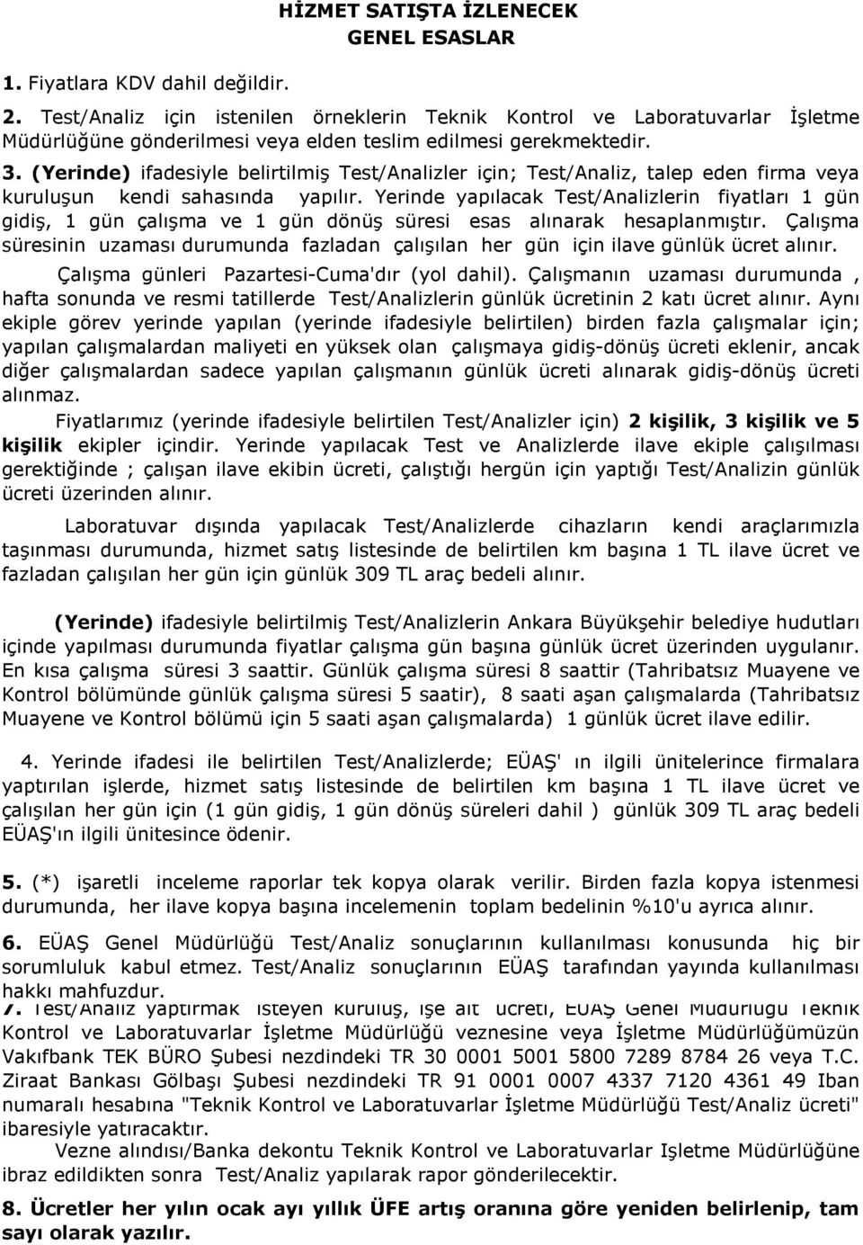 (Yerinde) ifadesiyle belirtilmiş Test/Analizler için; Test/Analiz, talep eden firma veya kuruluşun kendi sahasında yapılır.