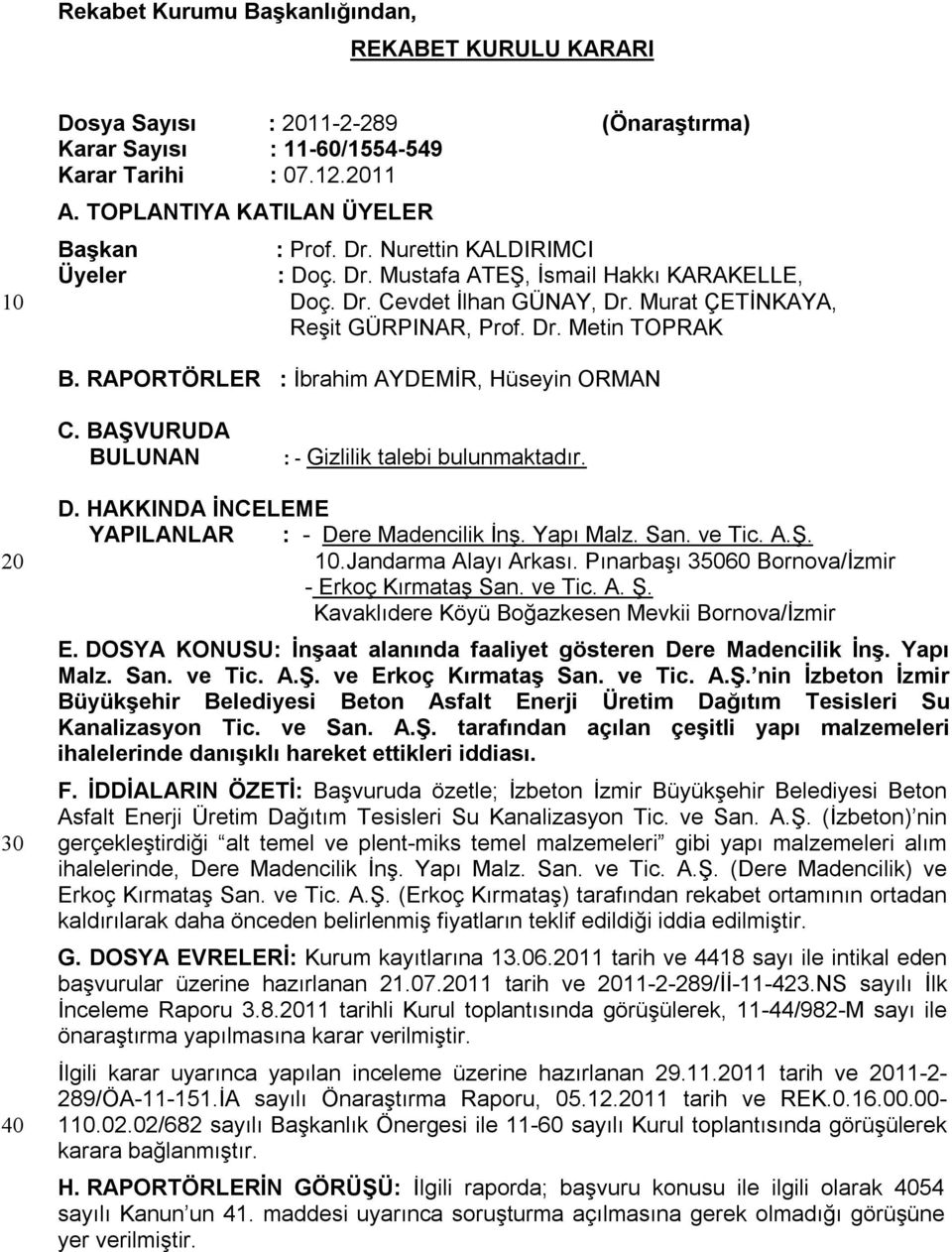 RAPORTÖRLER : İbrahim AYDEMİR, Hüseyin ORMAN C. BAŞVURUDA BULUNAN : - Gizlilik talebi bulunmaktadır. 20 30 40 D. HAKKINDA İNCELEME YAPILANLAR : - Dere Madencilik İnş. Yapı Malz. San. ve Tic. A.Ş. 10.