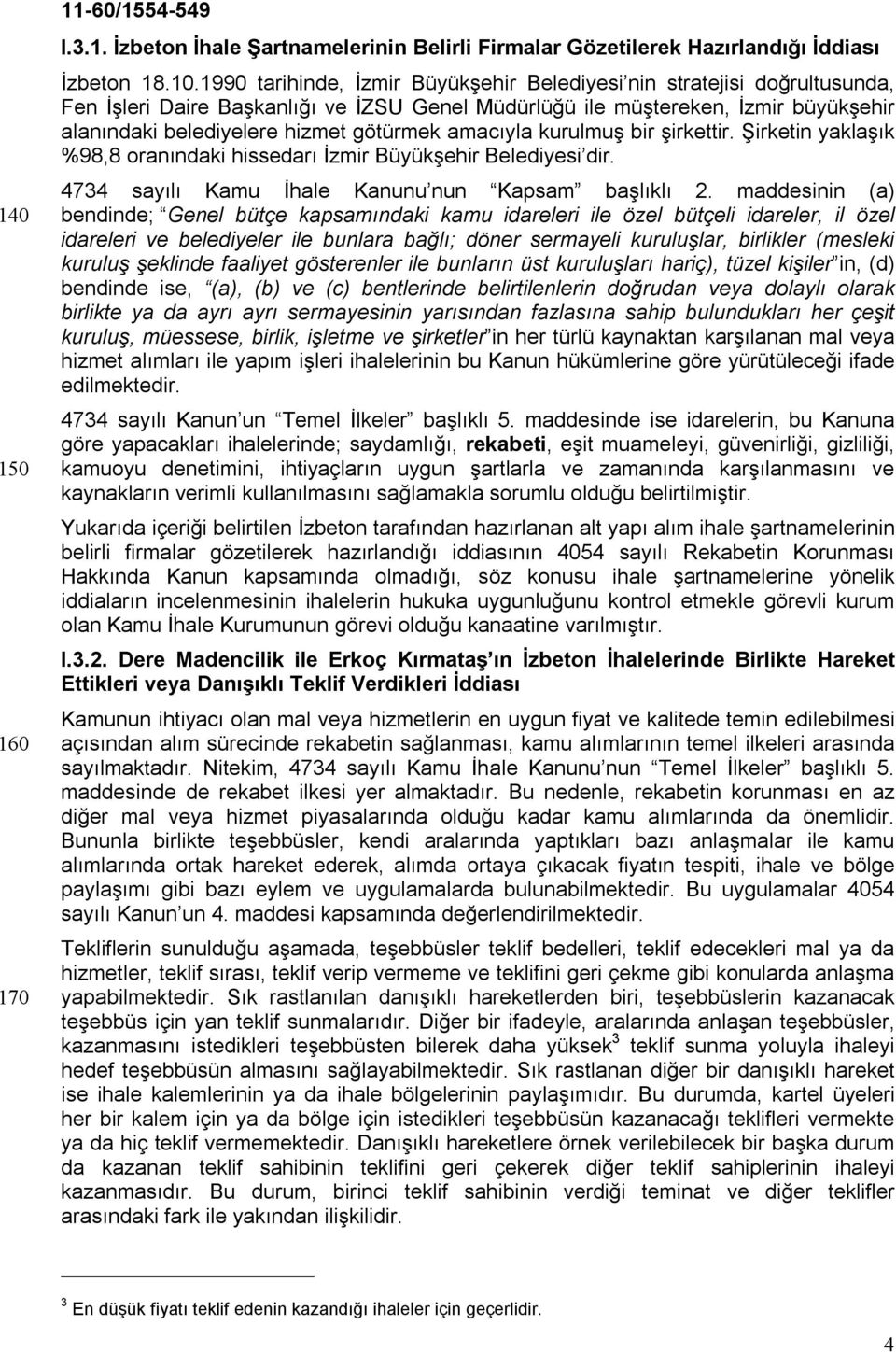 amacıyla kurulmuş bir şirkettir. Şirketin yaklaşık %98,8 oranındaki hissedarı İzmir Büyükşehir Belediyesi dir. 4734 sayılı Kamu İhale Kanunu nun Kapsam başlıklı 2.