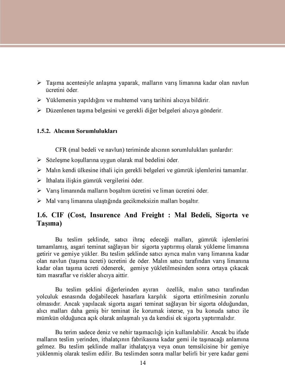 Alıcının Sorumlulukları CFR (mal bedeli ve navlun) teriminde alıcının sorumlulukları şunlardır: Sözleşme koşullarına uygun olarak mal bedelini öder.