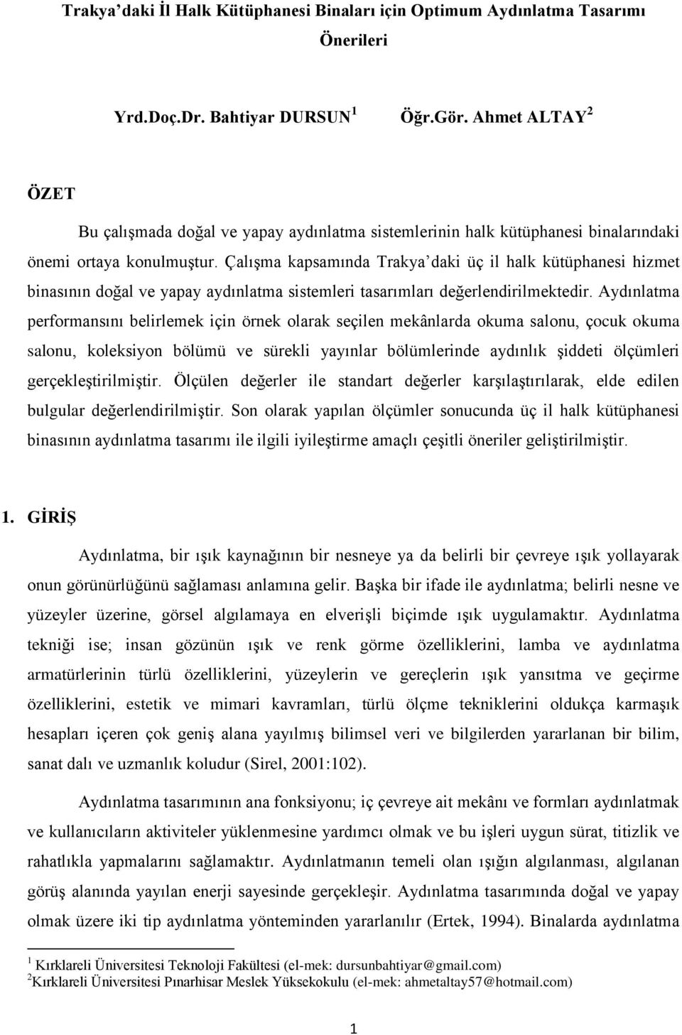 Çalışma kapsamında Trakya daki üç il halk kütüphanesi hizmet binasının doğal ve yapay aydınlatma sistemleri tasarımları değerlendirilmektedir.