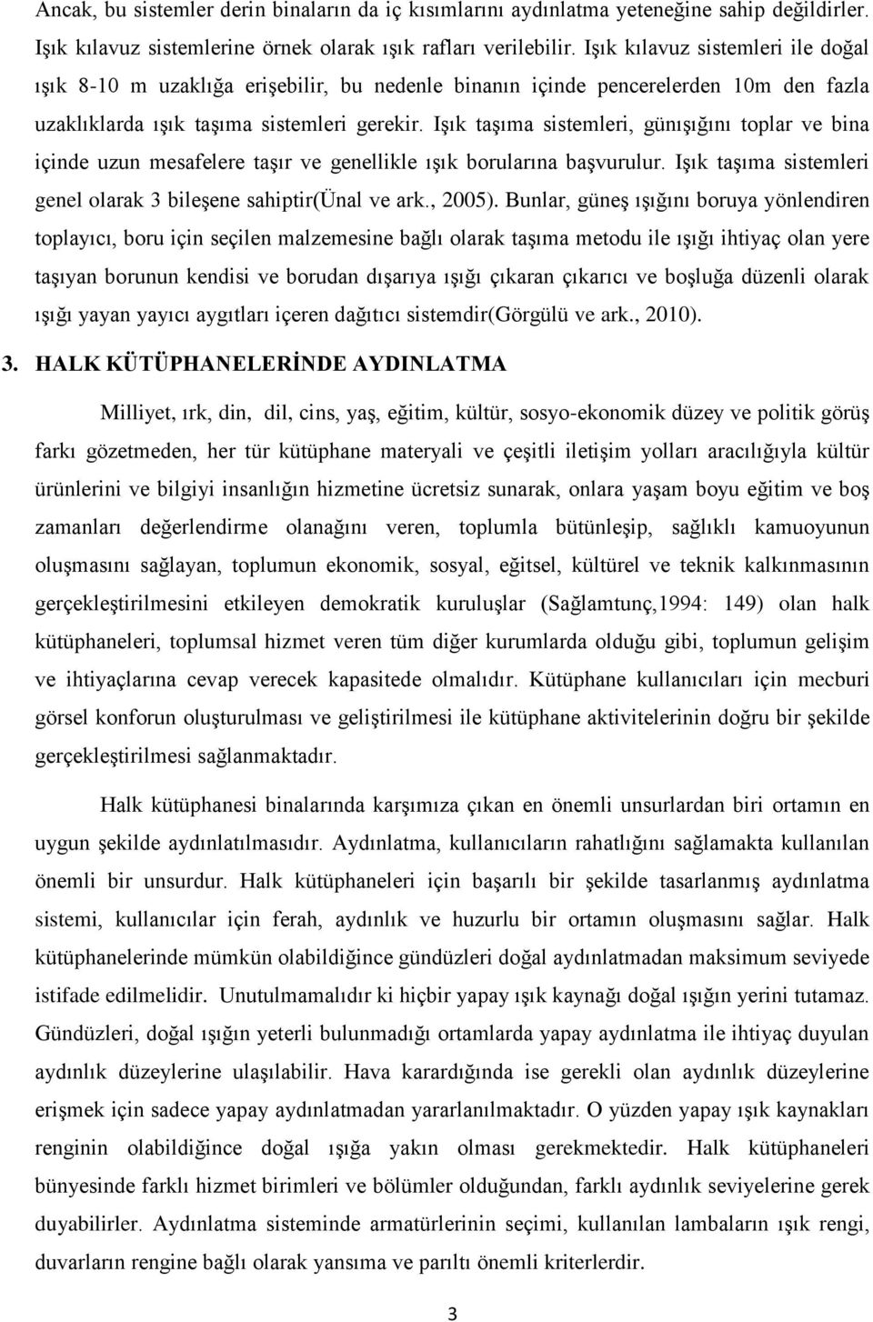 Işık taşıma sistemleri, günışığını toplar ve bina içinde uzun mesafelere taşır ve genellikle ışık borularına başvurulur. Işık taşıma sistemleri genel olarak 3 bileşene sahiptir(ünal ve ark., 2005).