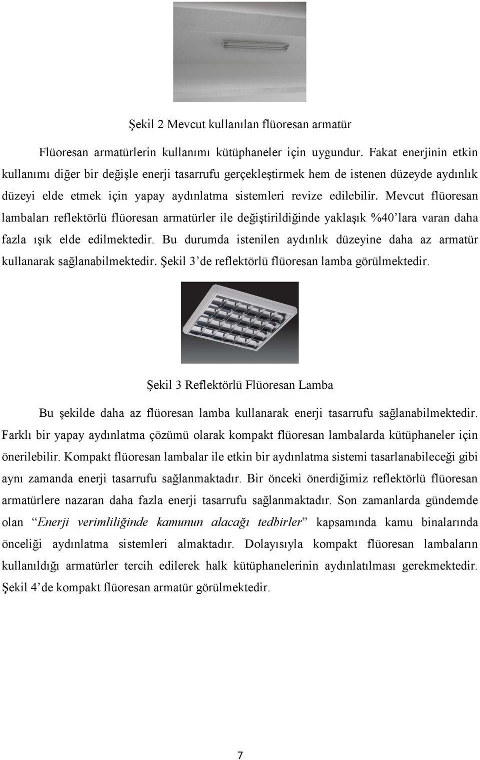 Mevcut flüoresan lambaları reflektörlü flüoresan armatürler ile değiştirildiğinde yaklaşık %40 lara varan daha fazla ışık elde edilmektedir.