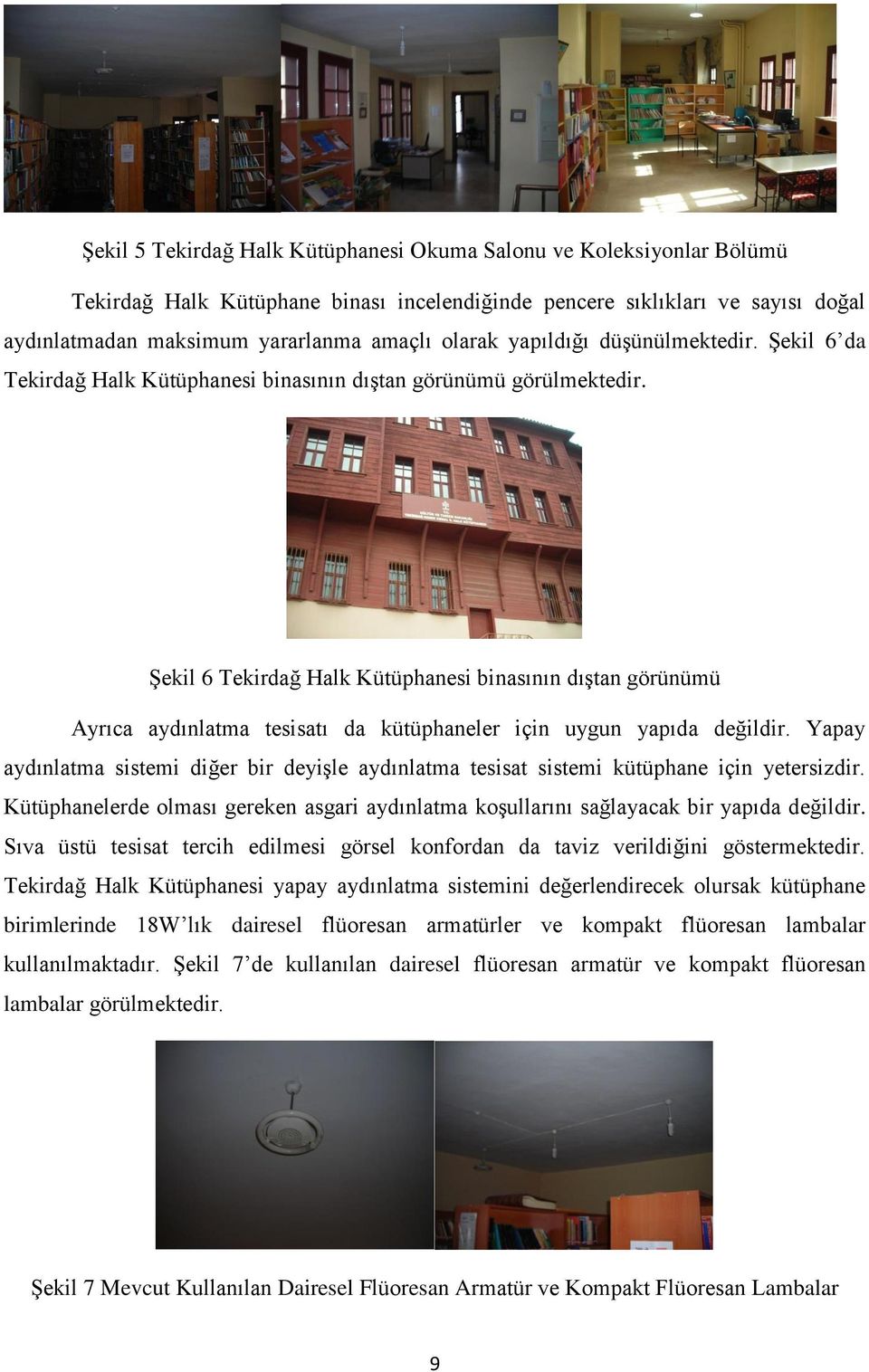 Şekil 6 Tekirdağ Halk Kütüphanesi binasının dıştan görünümü Ayrıca aydınlatma tesisatı da kütüphaneler için uygun yapıda değildir.