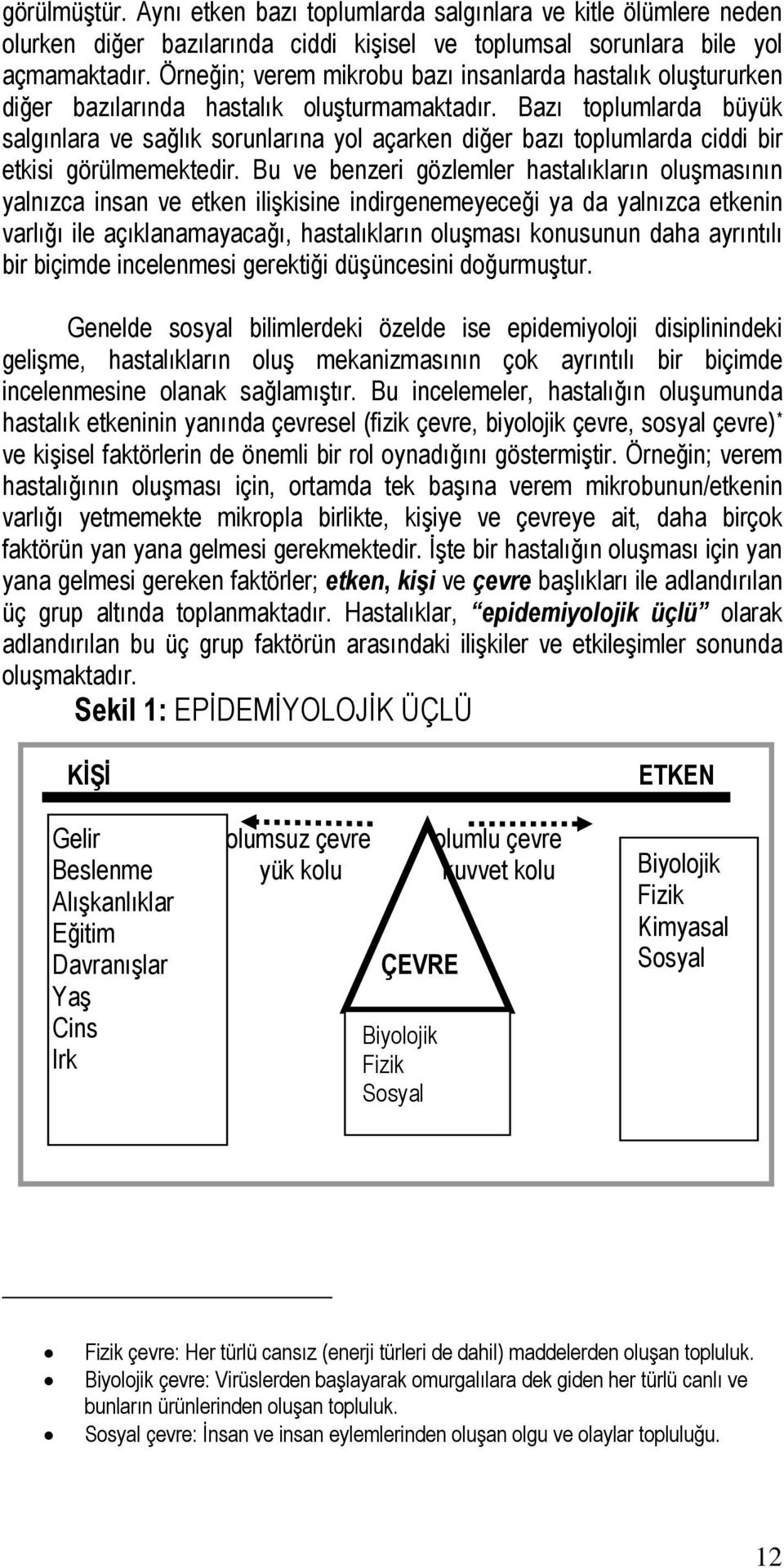 Bazı toplumlarda büyük salgınlara ve sağlık sorunlarına yol açarken diğer bazı toplumlarda ciddi bir etkisi görülmemektedir.