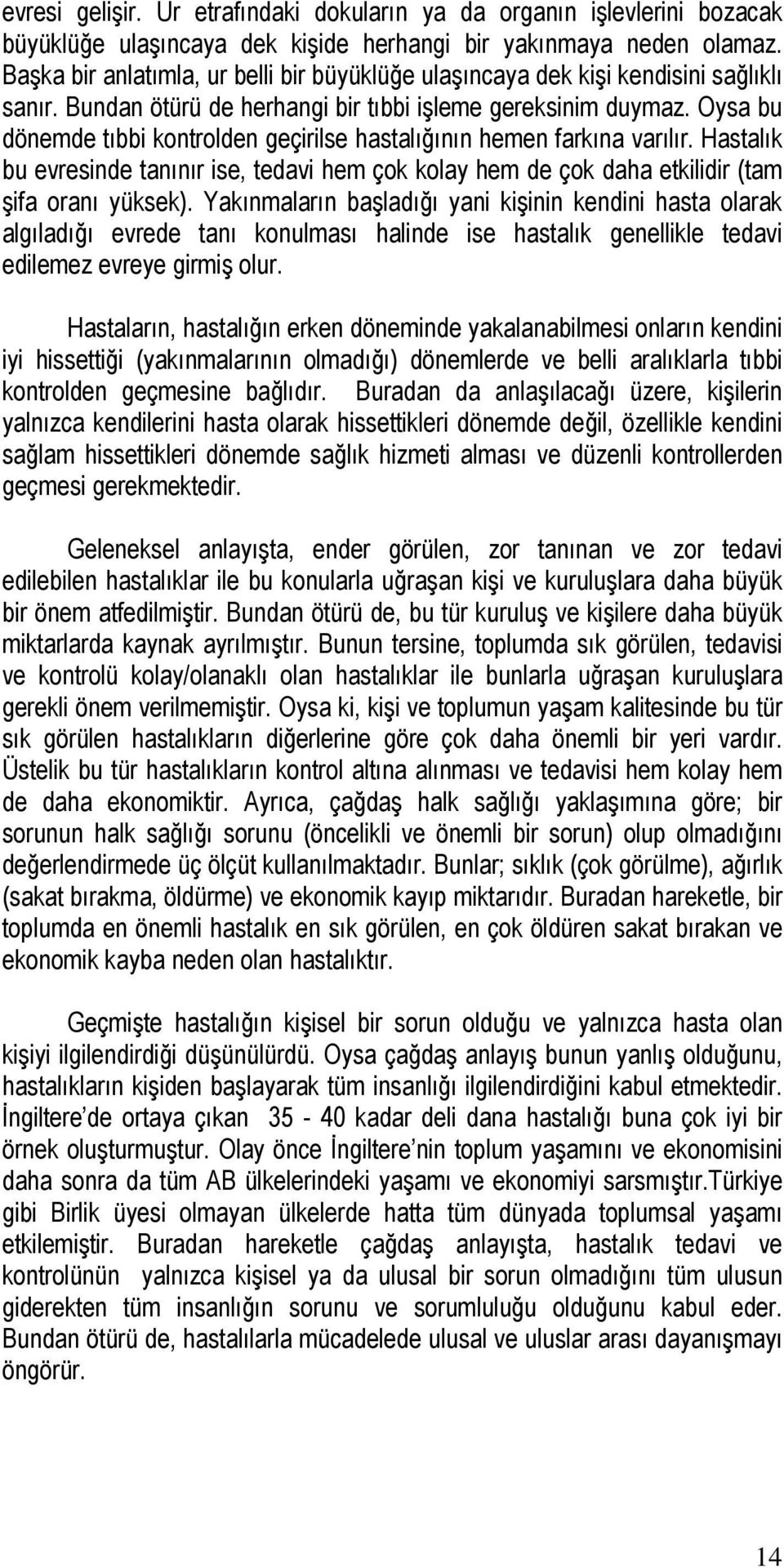 Oysa bu dönemde tıbbi kontrolden geçirilse hastalığının hemen farkına varılır. Hastalık bu evresinde tanınır ise, tedavi hem çok kolay hem de çok daha etkilidir (tam şifa oranı yüksek).