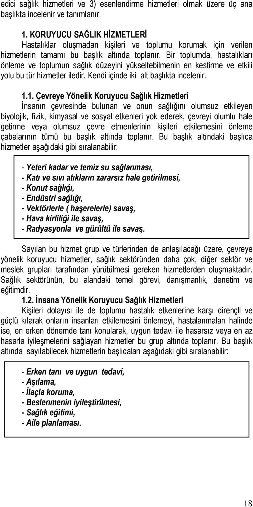 Bir toplumda, hastalıkları önleme ve toplumun sağlık düzeyini yükseltebilmenin en kestirme ve etkili yolu bu tür hizmetler iledir. Kendi içinde iki alt başlıkta incelenir. 1.