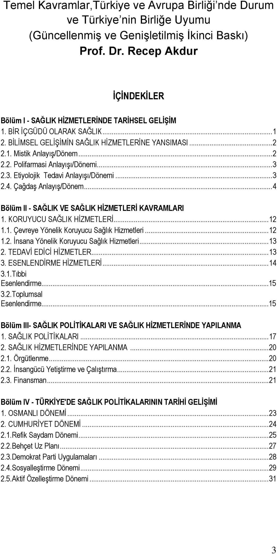 ..3 2.3. Etiyolojik Tedavi Anlayışı/Dönemi...3 2.4. Çağdaş Anlayış/Dönem...4 Bölüm II - SAĞLIK VE SAĞLIK HİZMETLERİ KAVRAMLARI 1. KORUYUCU SAĞLIK HİZMETLERİ...12 1.1. Çevreye Yönelik Koruyucu Sağlık Hizmetleri.