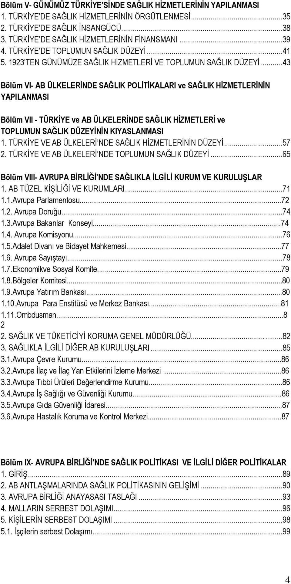 ..43 Bölüm VI- AB ÜLKELERİNDE SAĞLIK POLİTİKALARI ve SAĞLIK HİZMETLERİNİN YAPILANMASI Bölüm VII - TÜRKİYE ve AB ÜLKELERİNDE SAĞLIK HİZMETLERİ ve TOPLUMUN SAĞLIK DÜZEYİNİN KIYASLANMASI 1.