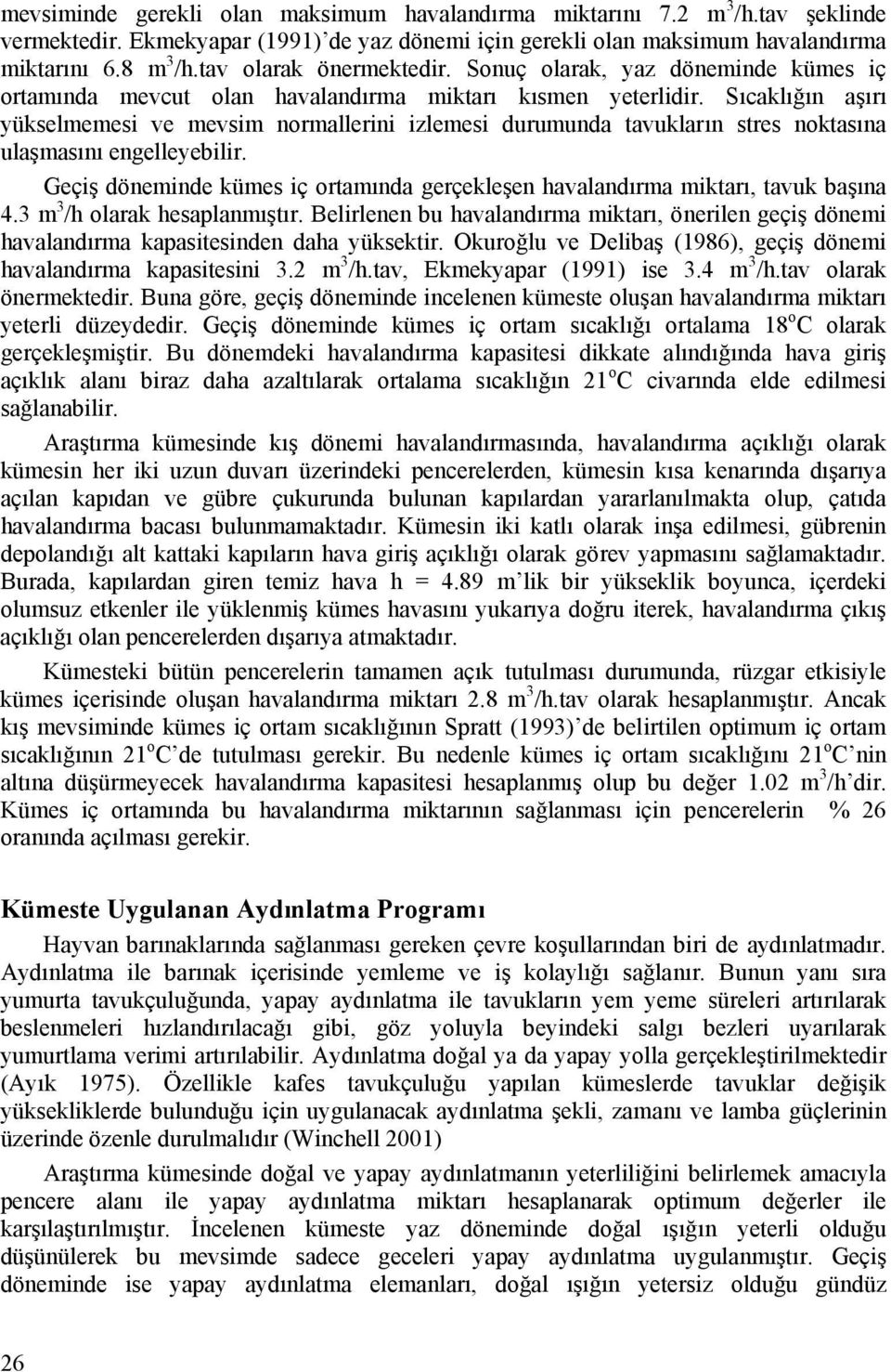 Sıcaklığın aşırı yükselmemesi ve mevsim normallerini izlemesi durumunda tavukların stres noktasına ulaşmasını engelleyebilir.