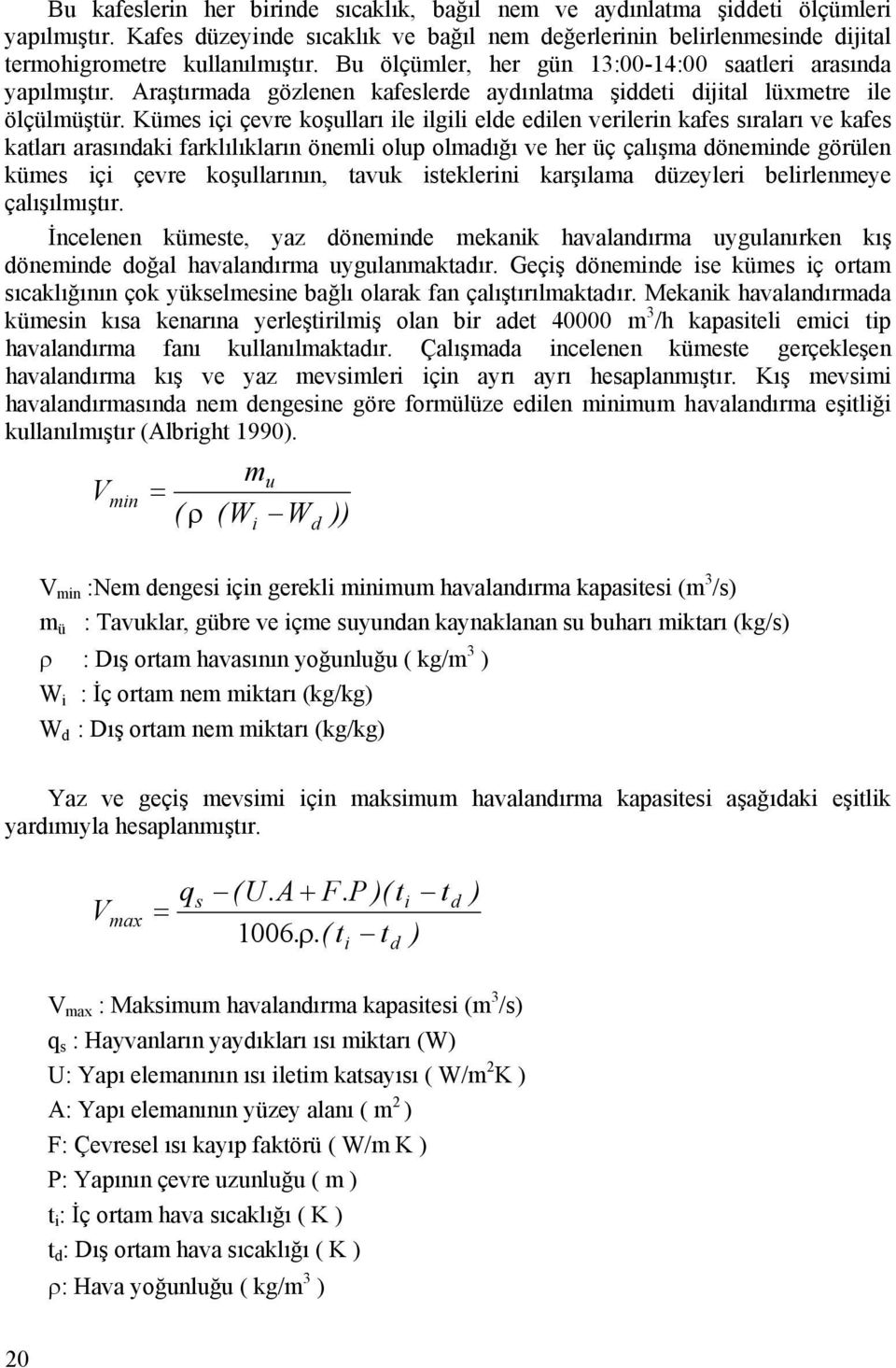 Kümes içi çevre koşulları ile ilgili elde edilen verilerin kafes sıraları ve kafes katları arasındaki farklılıkların önemli olup olmadığı ve her üç çalışma döneminde görülen kümes içi çevre