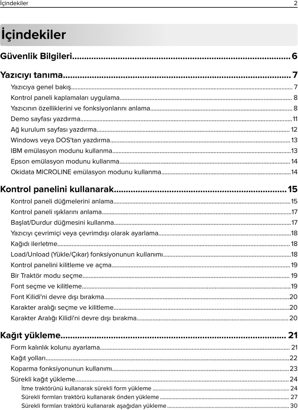 .. 14 Okidata MICROLINE emülasyon modunu kullanma...14 Kontrol panelini kullanarak... 15 Kontrol paneli düğmelerini anlama...15 Kontrol paneli ışıklarını anlama...17 Başlat/Durdur düğmesini kullanma.