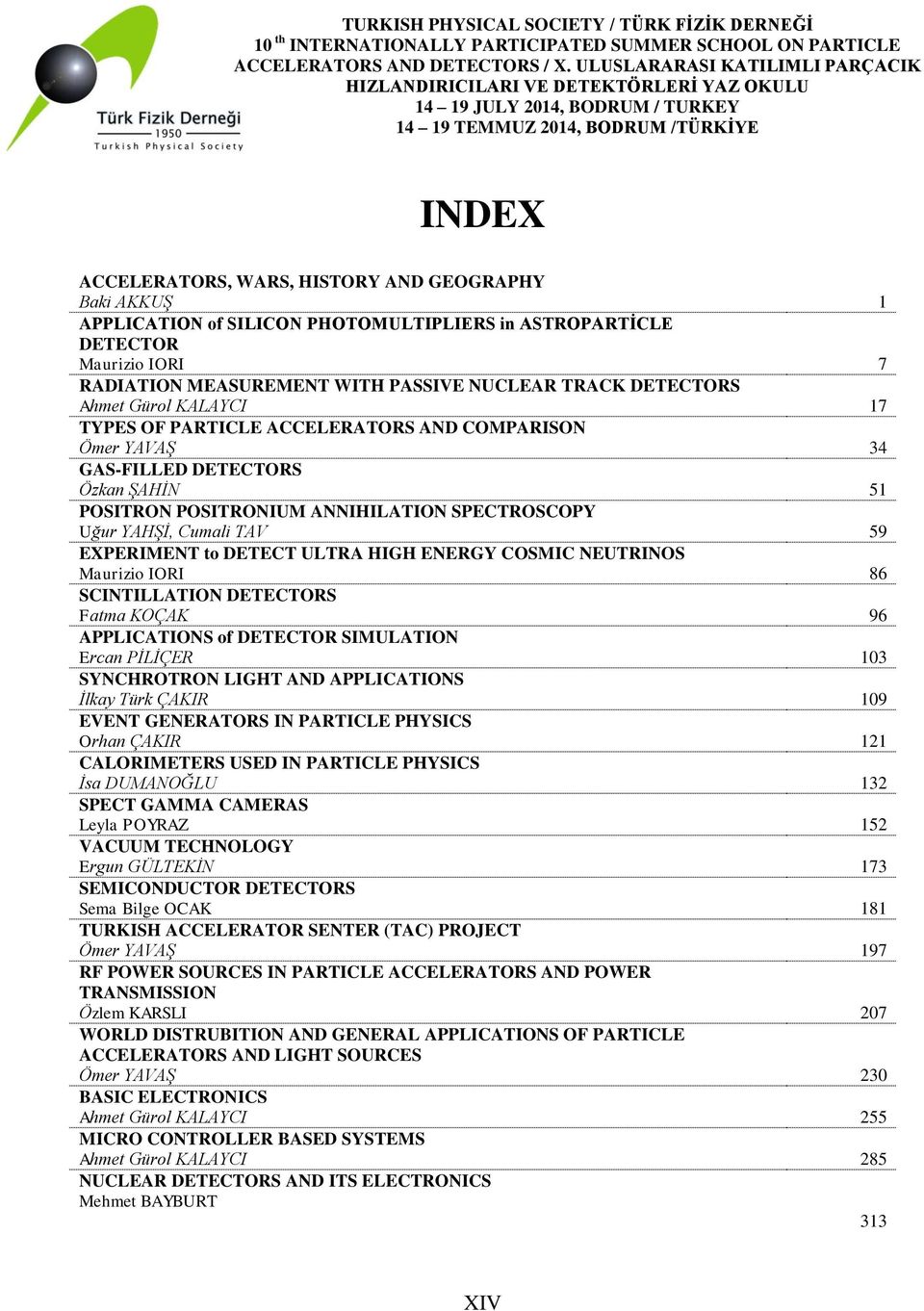 59 EXPERIMENT to DETECT ULTRA HIGH ENERGY COSMIC NEUTRINOS Maurizio IORI 86 SCINTILLATION DETECTORS Fatma KOÇAK 96 APPLICATIONS of DETECTOR SIMULATION Ercan PİLİÇER 103 SYNCHROTRON LIGHT AND