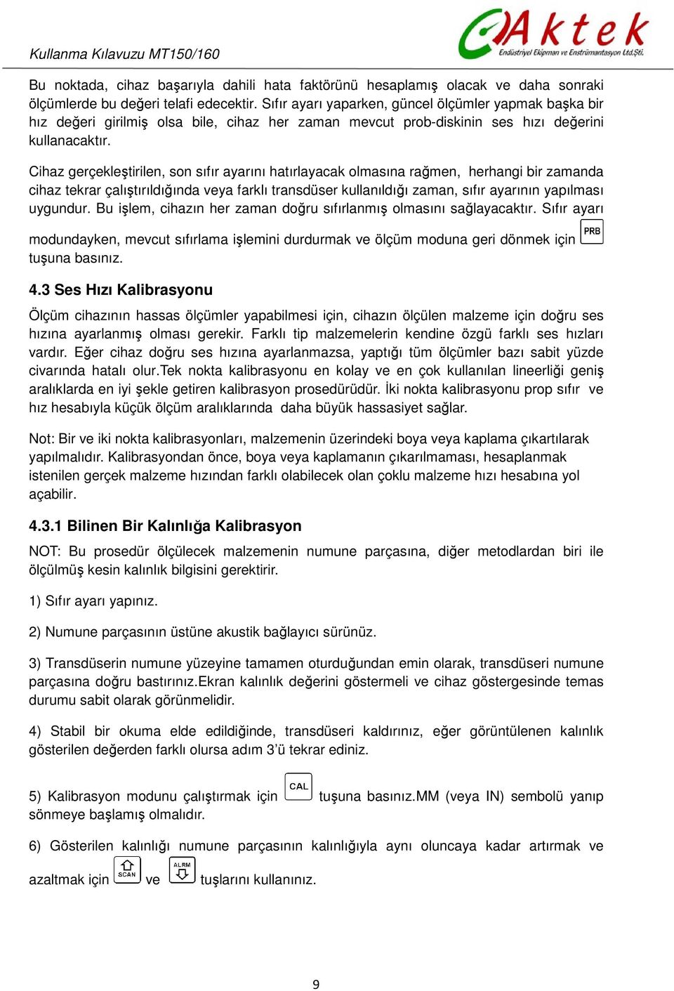 Cihaz gerçekleştirilen, son sıfır ayarını hatırlayacak olmasına rağmen, herhangi bir zamanda cihaz tekrar çalıştırıldığında veya farklı transdüser kullanıldığı zaman, sıfır ayarının yapılması