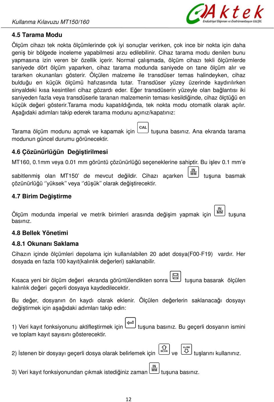 Normal çalışmada, ölçüm cihazı tekli ölçümlerde saniyede dört ölçüm yaparken, cihaz tarama modunda saniyede on tane ölçüm alır ve tararken okunanları gösterir.