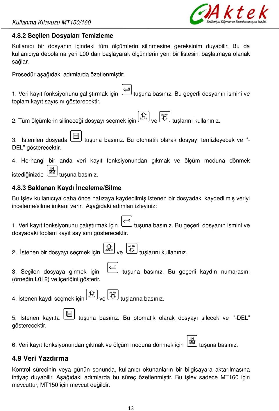 Veri kayıt fonksiyonunu çalıştırmak için tuşuna basınız. Bu geçerli dosyanın ismini ve toplam kayıt sayısını gösterecektir. 2. Tüm ölçümlerin silineceği dosyayı seçmek için ve tuşlarını kullanınız. 3.