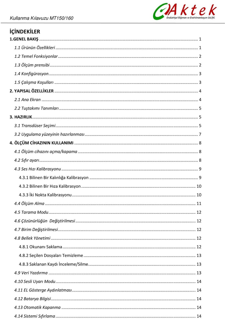 .. 8 4.2 Sıfır ayarı... 8 4.3 Ses Hızı Kalibrasyonu... 9 4.3.1 Bilinen Bir Kalınlığa Kalibrasyon... 9 4.3.2 Bilinen Bir Hıza Kalibrasyon... 10 4.3.3 İki Nokta Kalibrasyonu... 10 4.4 Ölçüm Alma... 11 4.