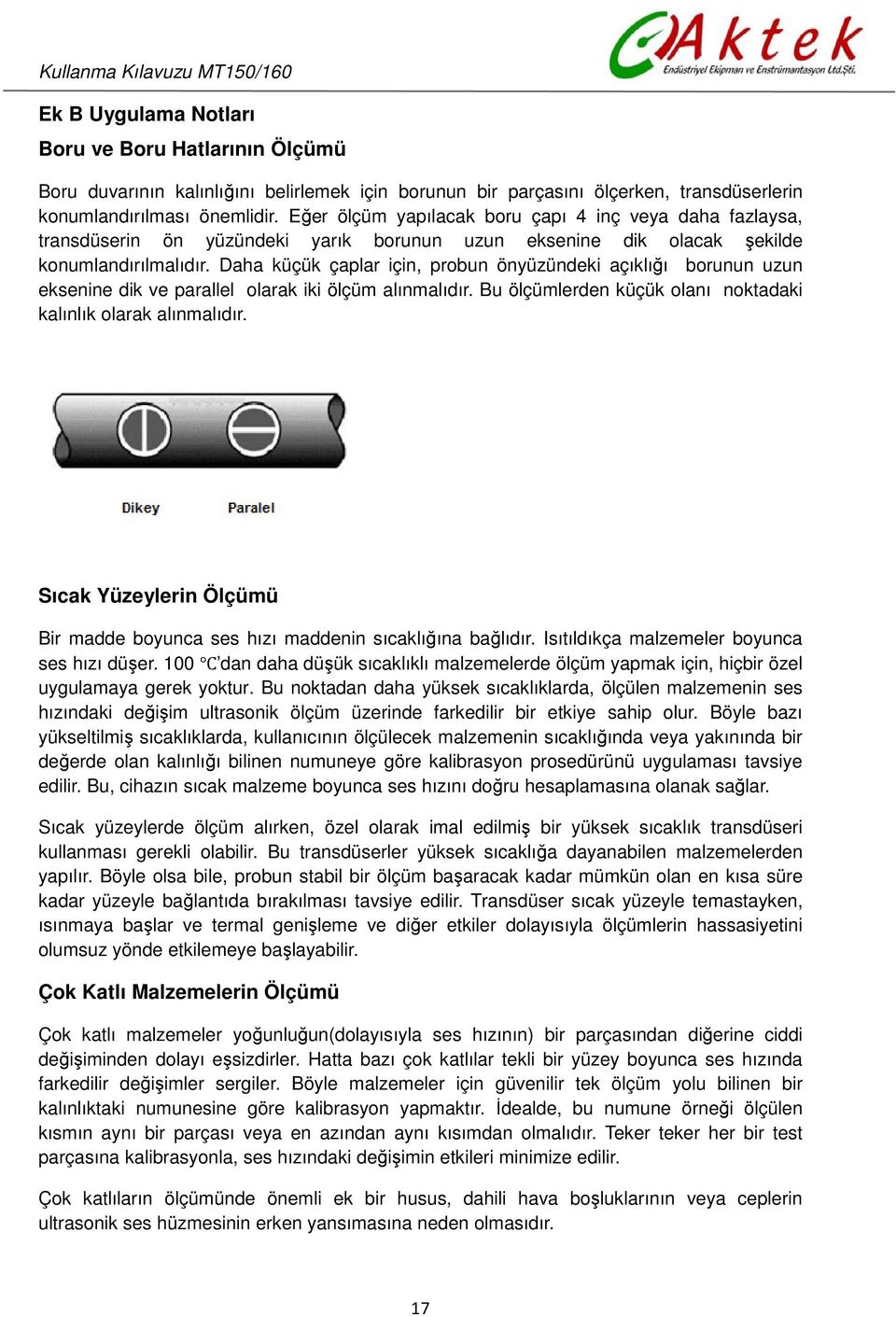 Daha küçük çaplar için, probun önyüzündeki açıklığı borunun uzun eksenine dik ve parallel olarak iki ölçüm alınmalıdır. Bu ölçümlerden küçük olanı noktadaki kalınlık olarak alınmalıdır.