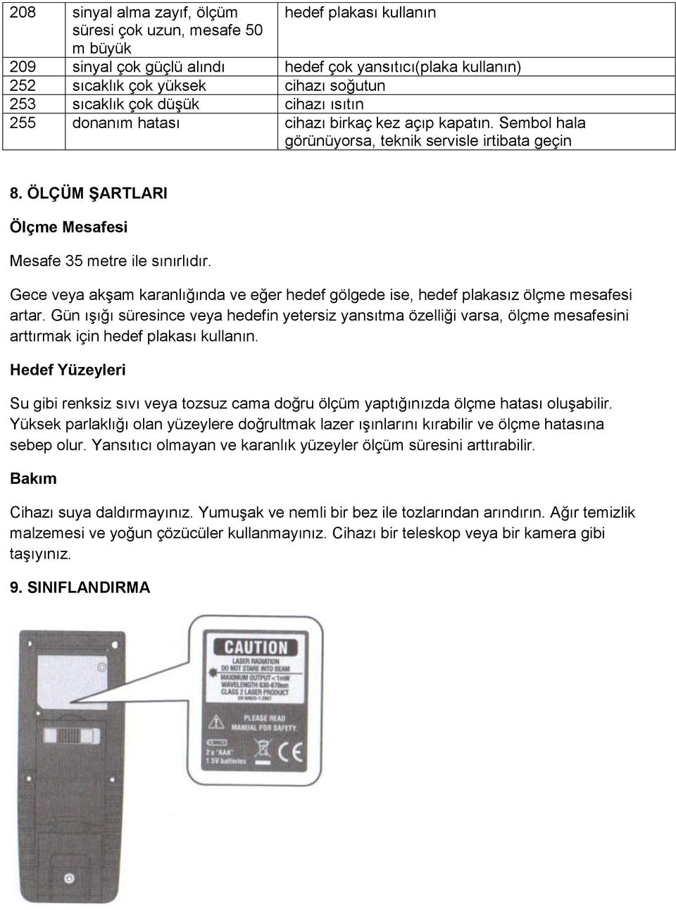 ÖLÇÜM ŞARTLARI Ölçme Mesafesi Mesafe 35 metre ile sınırlıdır. Gece veya akşam karanlığında ve eğer hedef gölgede ise, hedef plakasız ölçme mesafesi artar.