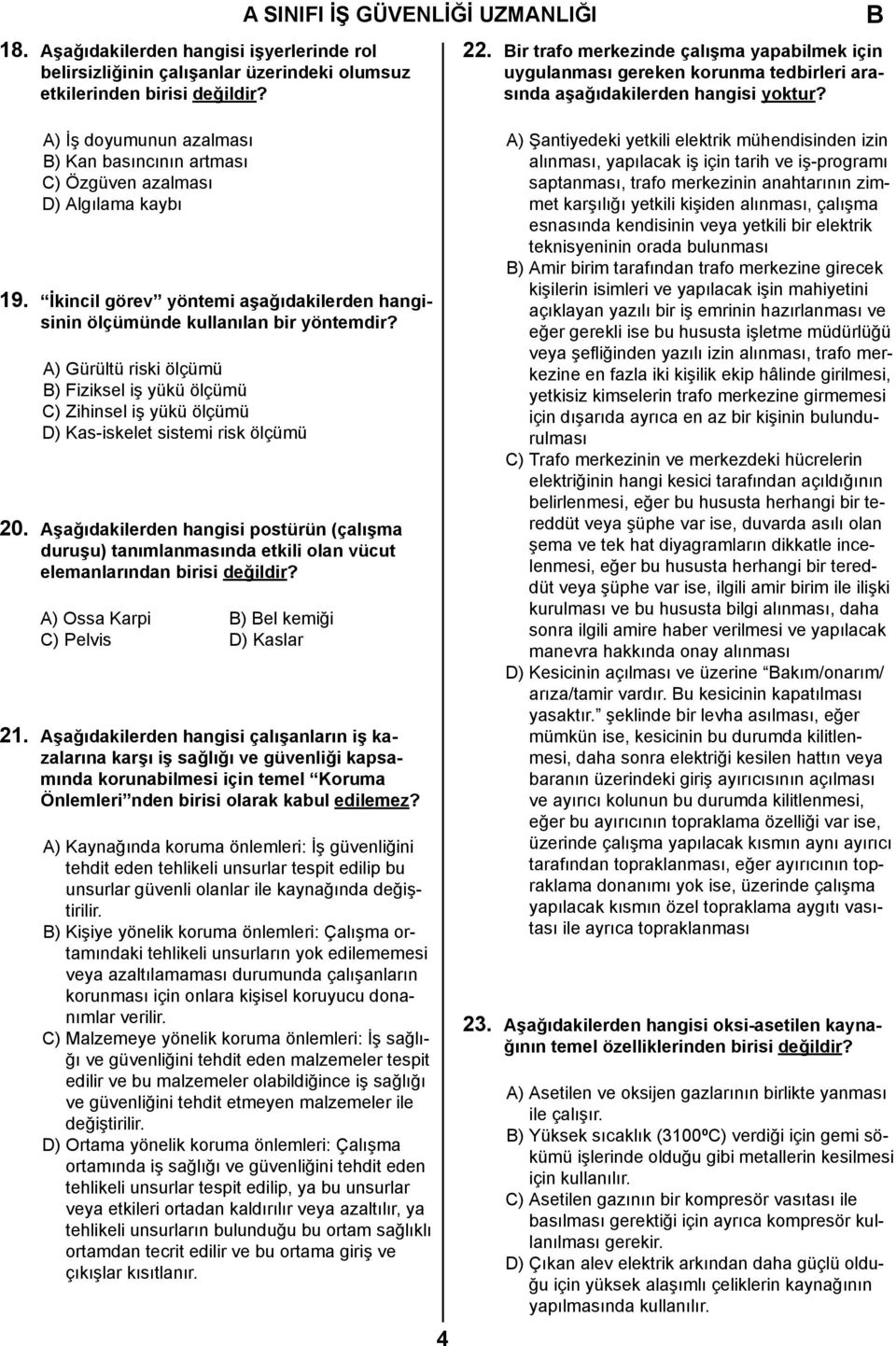 A) İş doyumunun azalması ) Kan basıncının artması C) Özgüven azalması D) Algılama kaybı 19. İkincil görev yöntemi aşağıdakilerden hangisinin ölçümünde kullanılan bir yöntemdir?