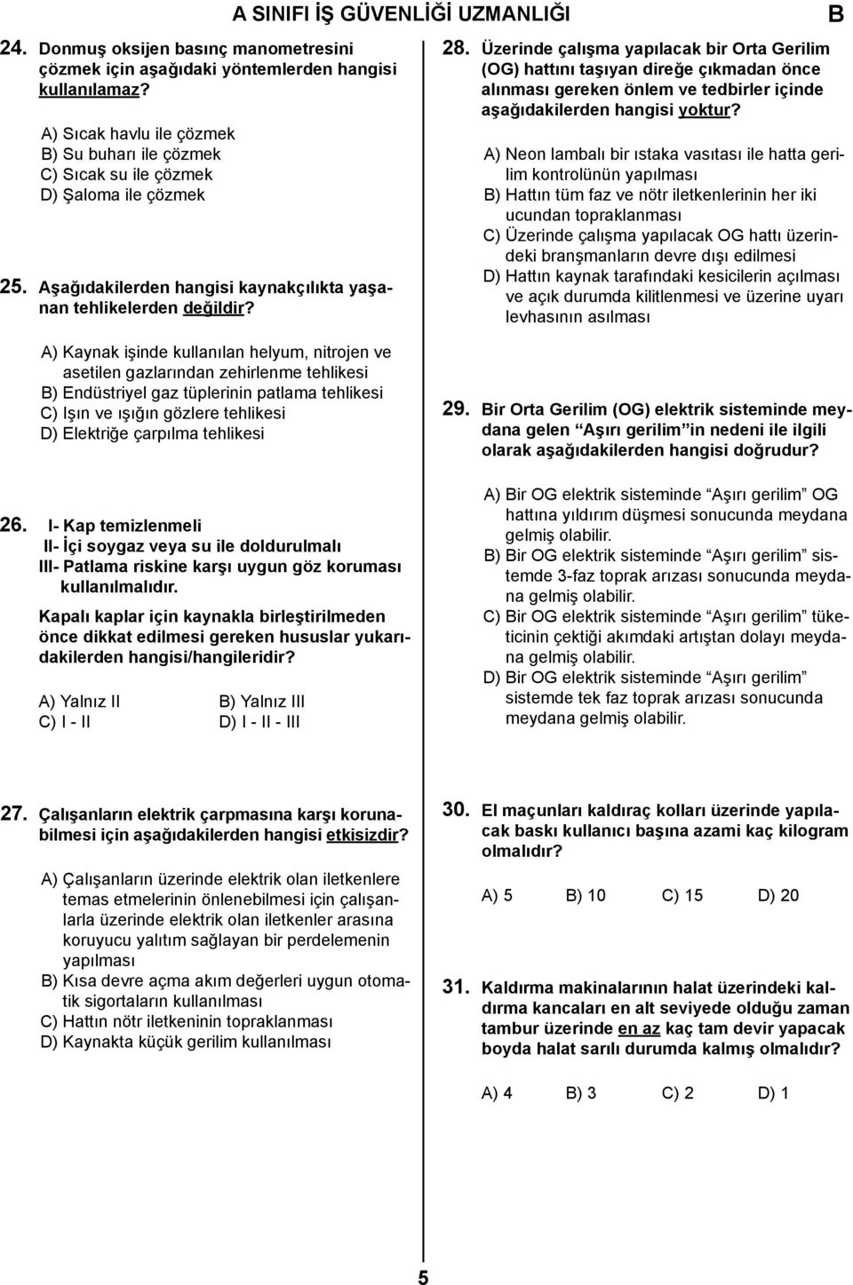 Üzerinde çalışma yapılacak bir Orta Gerilim (OG) hattını taşıyan direğe çıkmadan önce alınması gereken önlem ve tedbirler içinde aşağıdakilerden hangisi yoktur?