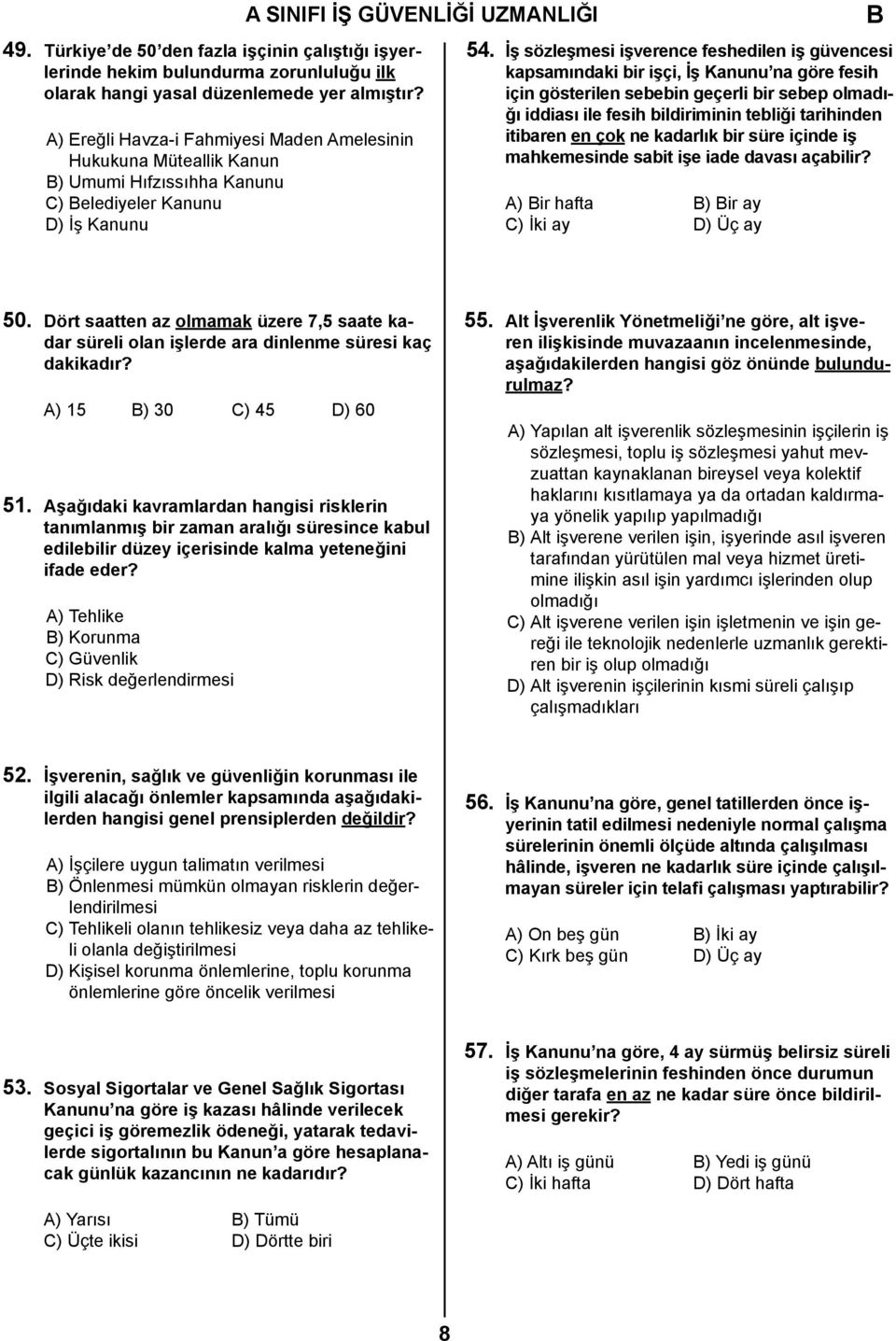 İş sözleşmesi işverence feshedilen iş güvencesi kapsamındaki bir işçi, İş Kanunu na göre fesih için gösterilen sebebin geçerli bir sebep olmadığı iddiası ile fesih bildiriminin tebliği tarihinden