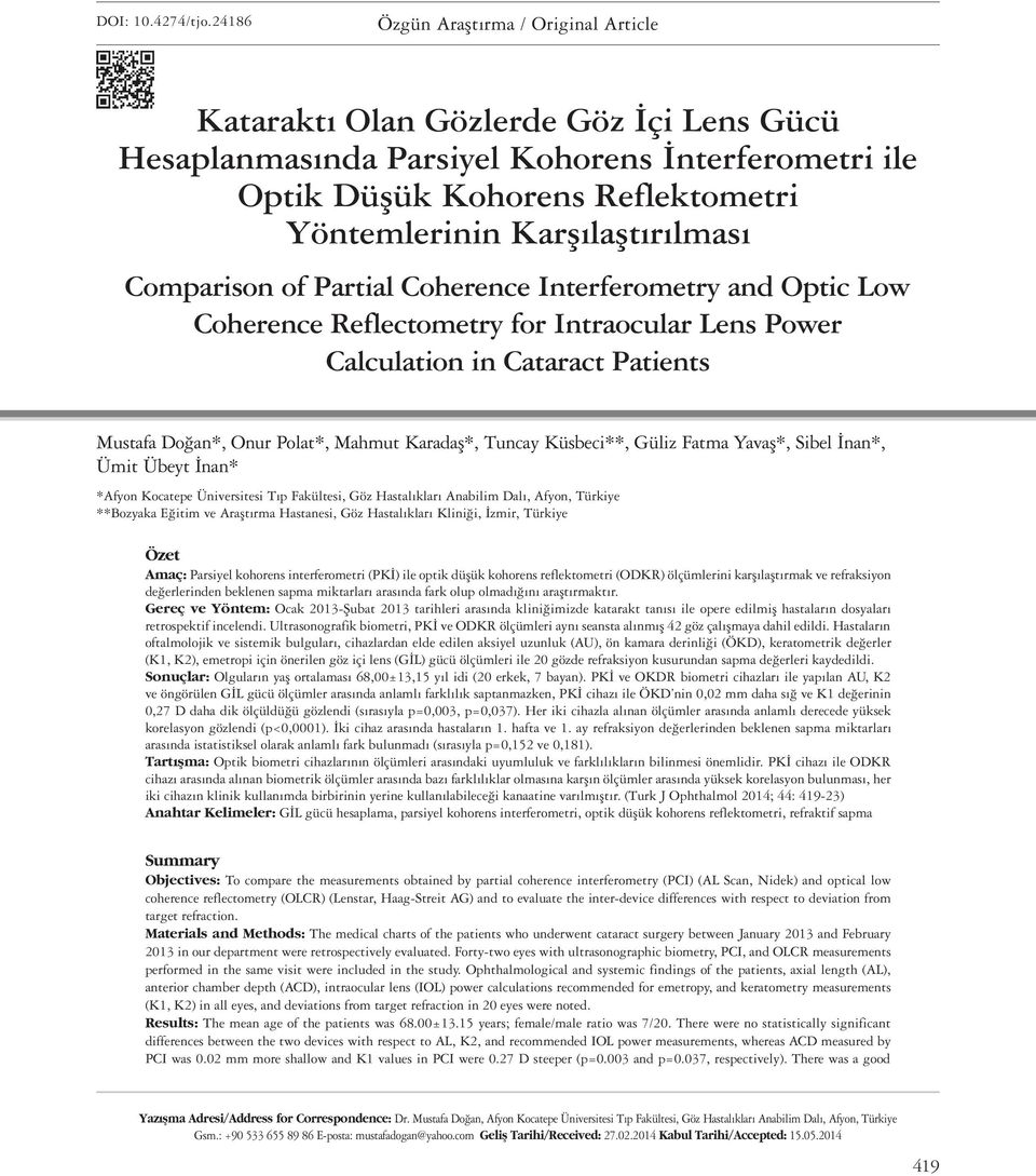 Karşılaştırılması Comparison of Partial Coherence Interferometry and Optic Low Coherence Reflectometry for Intraocular Lens Power Calculation in Cataract Patients Mustafa Doğan*, Onur Polat*, Mahmut