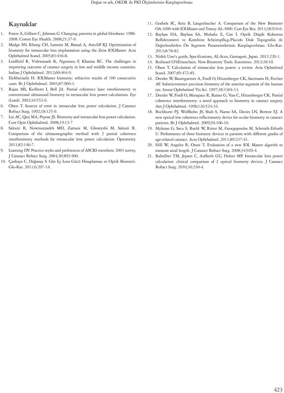 Lindfield R, Vishwanath K, Ngounou F, Khanna RC. The challenges in improving outcome of cataract surgery in low and middle income countries. Indian J Ophthalmol. 2012;60:464-9. 4. Eleftheriadis H.