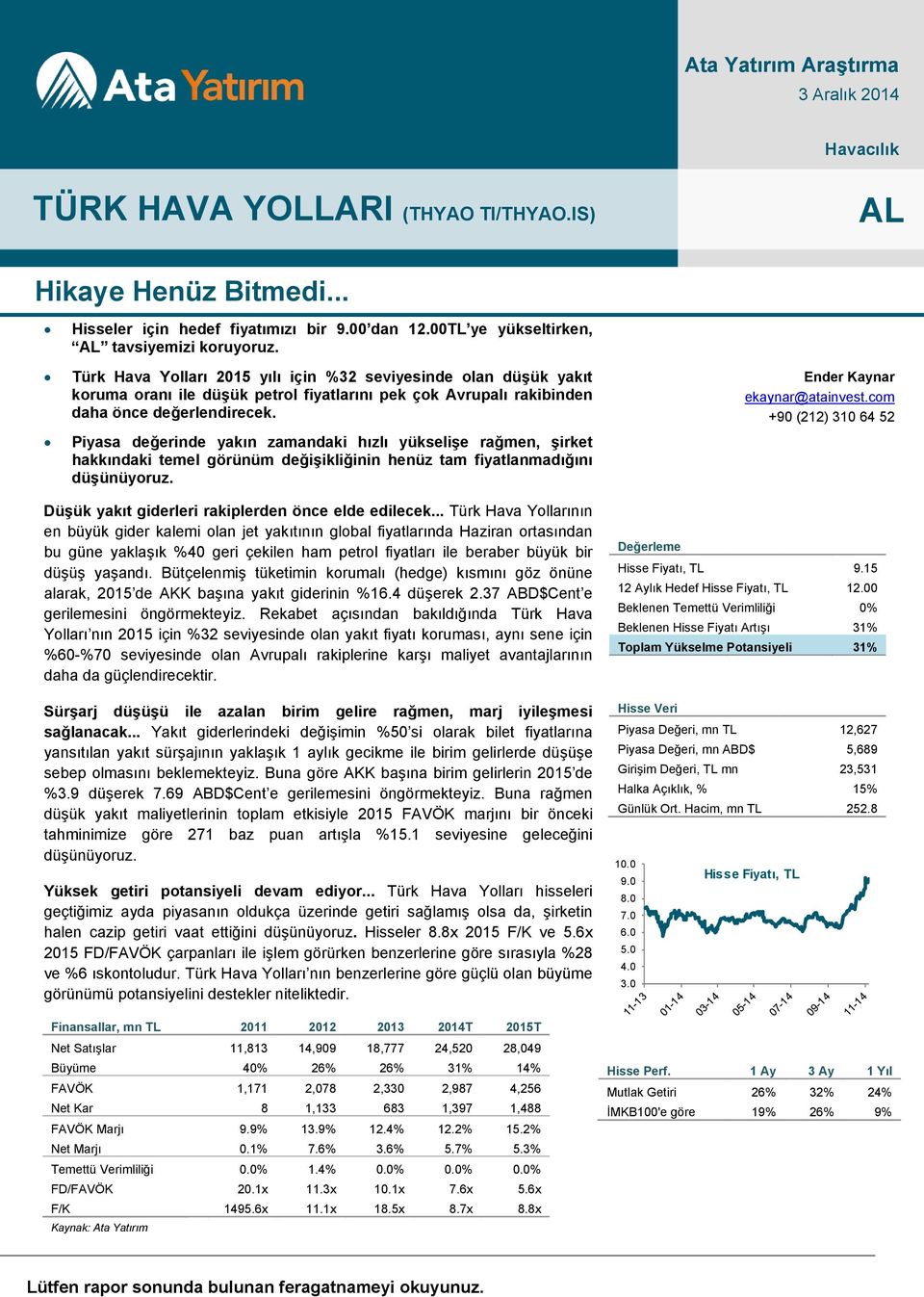 Türk Hava Yolları 2015 yılı için %32 seviyesinde olan düşük yakıt koruma oranı ile düşük petrol fiyatlarını pek çok Avrupalı rakibinden daha önce değerlendirecek.