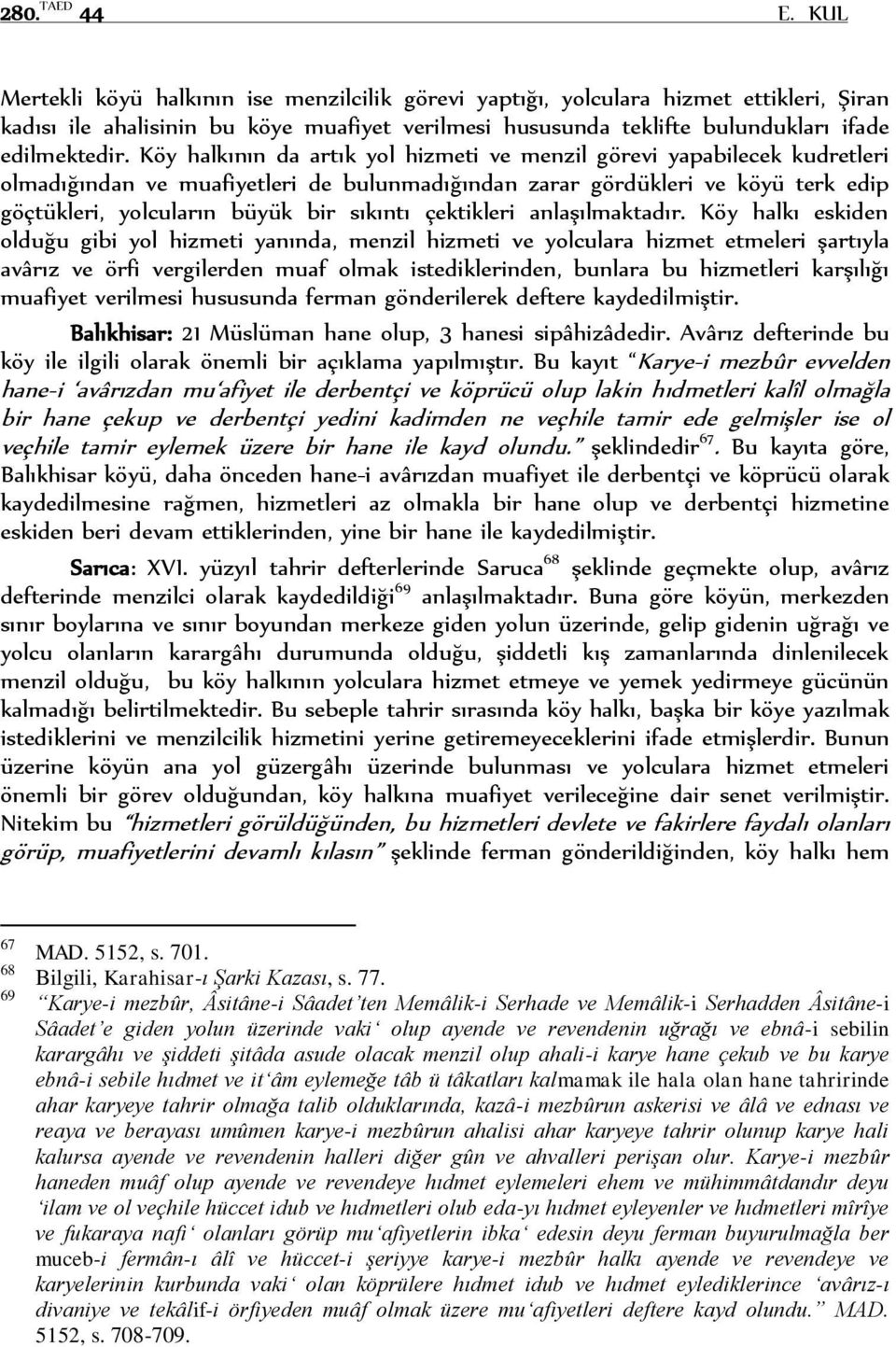 Köy halkının da artık yol hizmeti ve menzil görevi yapabilecek kudretleri olmadığından ve muafiyetleri de bulunmadığından zarar gördükleri ve köyü terk edip göçtükleri, yolcuların büyük bir sıkıntı