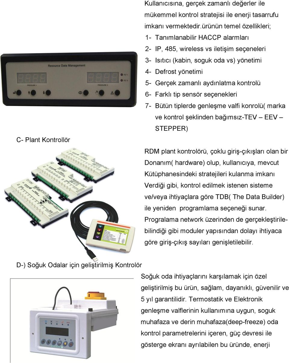 kontrolü 6- Farklı tip sensör seçenekleri 7- Bütün tiplerde genleşme valfi konrolü( marka ve kontrol şeklinden bağımsız-tev EEV STEPPER) RDM plant kontrolörü, çoklu giriş-çıkışları olan bir Donanım(