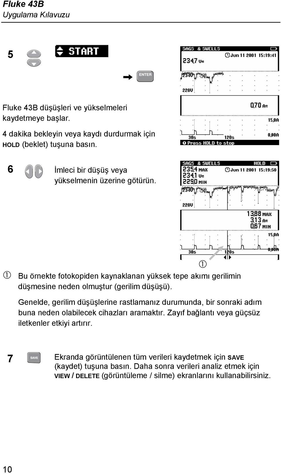 Genelde, gerilim düşüşlerine rastlamanız durumunda, bir sonraki adım buna neden olabilecek cihazları aramaktır.