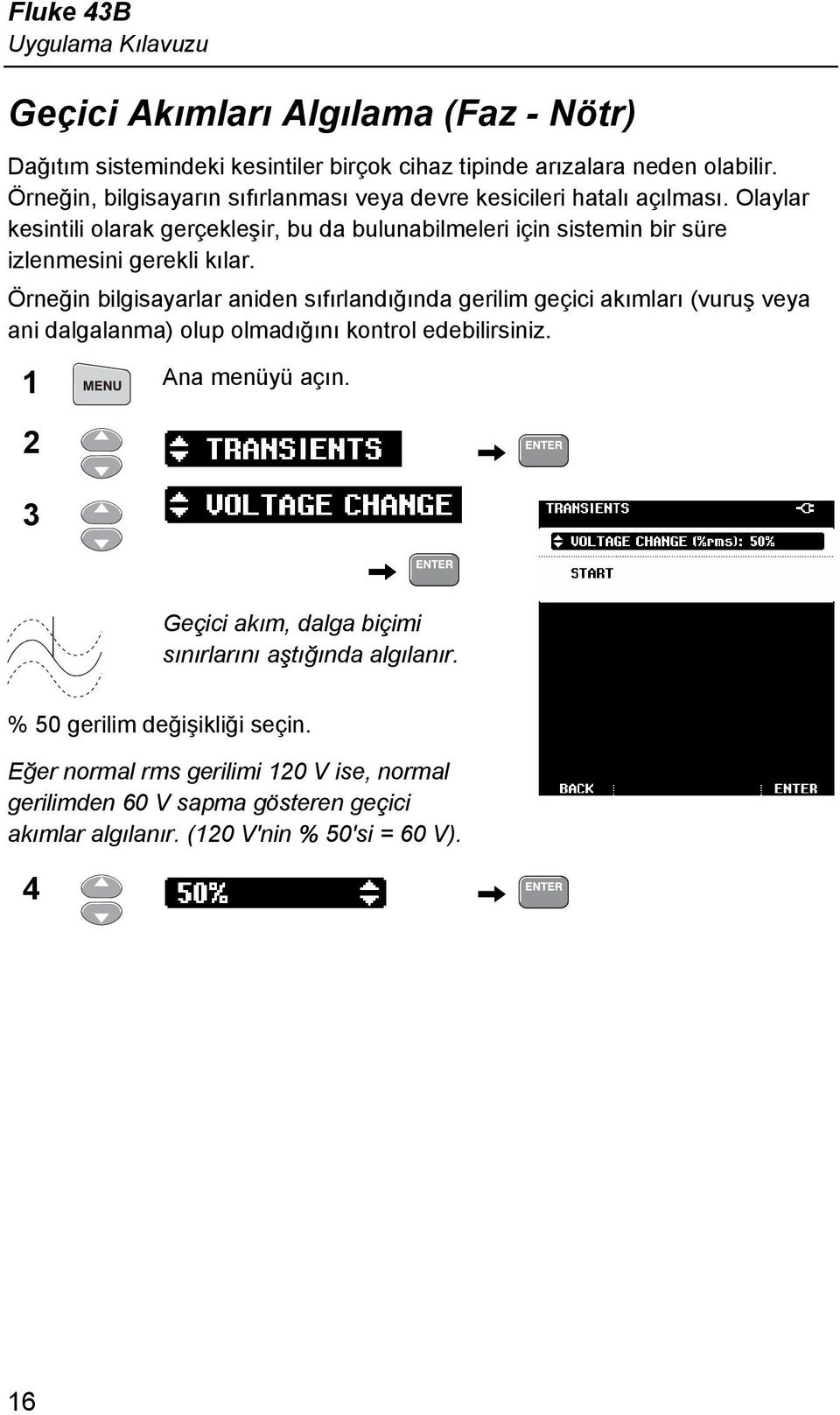 Olaylar kesintili olarak gerçekleşir, bu da bulunabilmeleri için sistemin bir süre izlenmesini gerekli kılar.