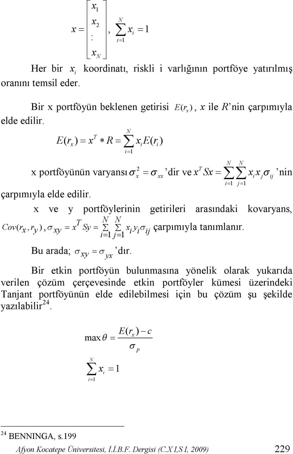 x ve y portföylerinin getirileri arasındaki kovaryans, Cov( rx, ry ), T N N xy x Sy x y i 1 j 1 i i ij Bu arada; xy yx dır. çarpımıyla tanımlanır.