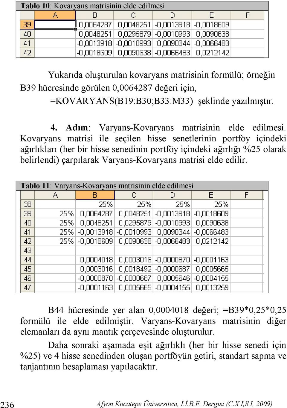 Kovaryans matrisi ile seçilen hisse senetlerinin portföy içindeki ağırlıkları (her bir hisse senedinin portföy içindeki ağırlığı %25 olarak belirlendi) çarpılarak Varyans-Kovaryans matrisi elde