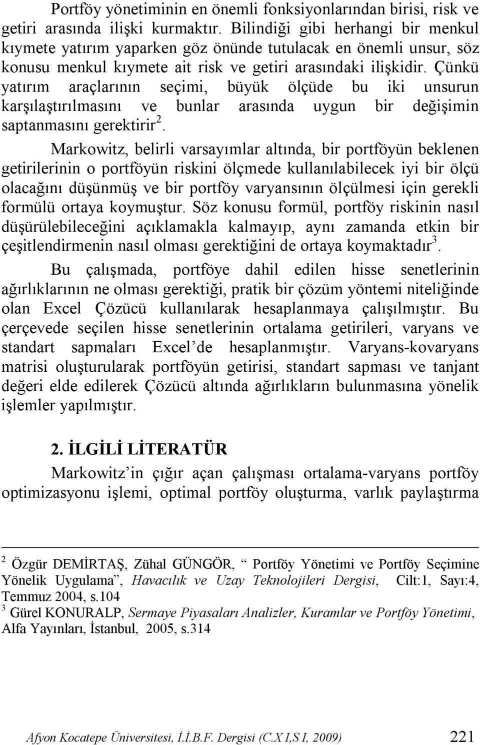 Çünkü yatırım araçlarının seçimi, büyük ölçüde bu iki unsurun karşılaştırılmasını ve bunlar arasında uygun bir değişimin saptanmasını gerektirir 2.