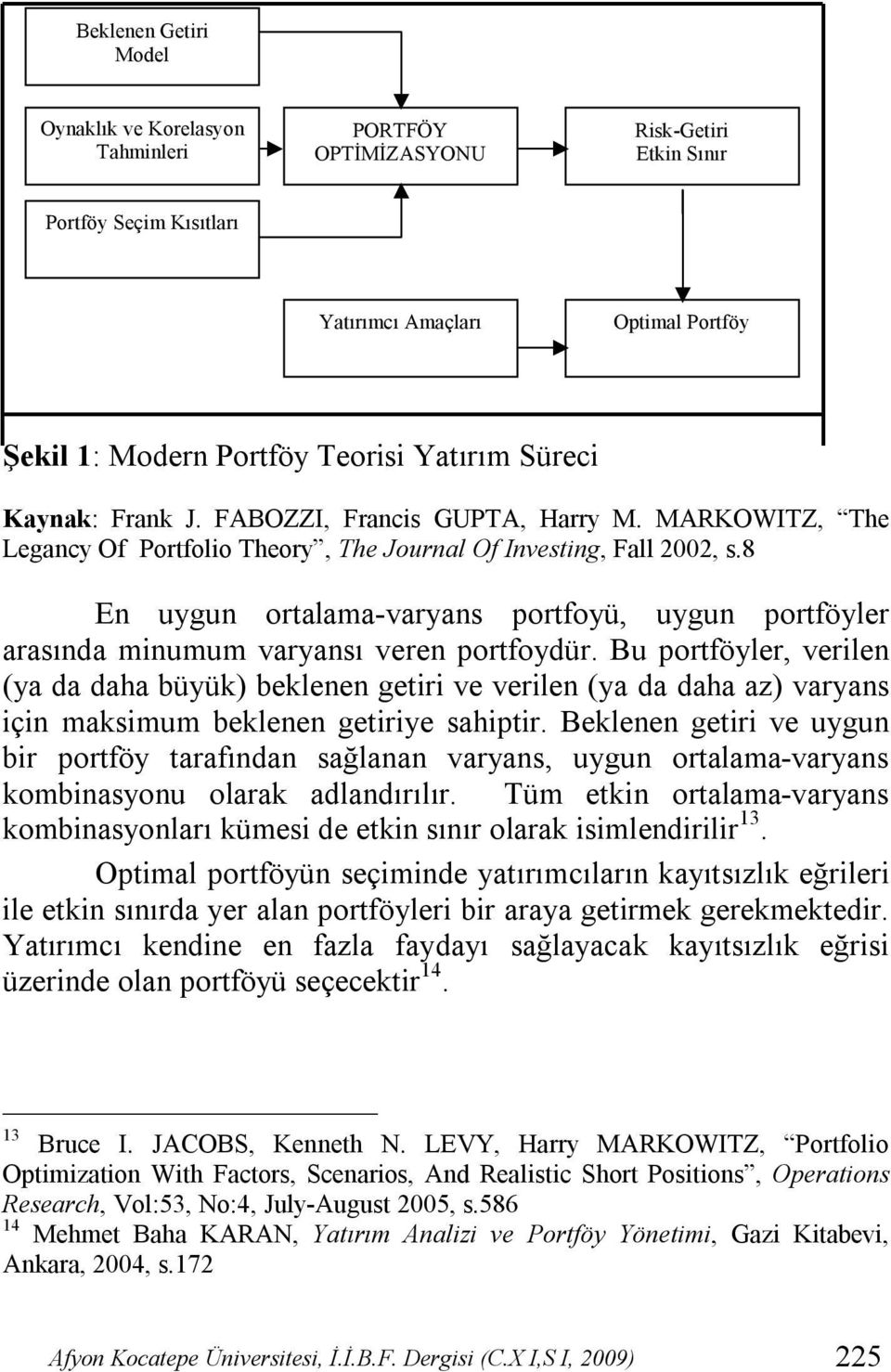 8 En uygun ortalama-varyans portfoyü, uygun portföyler arasında minumum varyansı veren portfoydür.