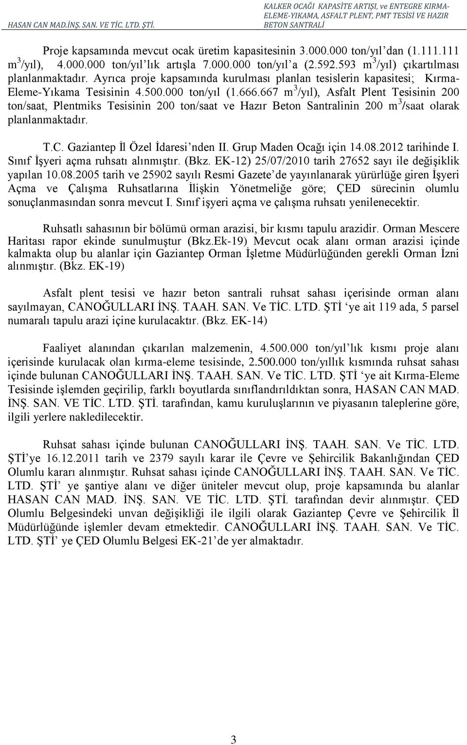 667 m 3 /yıl), Asfalt Plent Tesisinin 200 ton/saat, Plentmiks Tesisinin 200 ton/saat ve Hazır Beton Santralinin 200 m 3 /saat olarak planlanmaktadır. T.C. Gaziantep İl Özel İdaresi nden II.